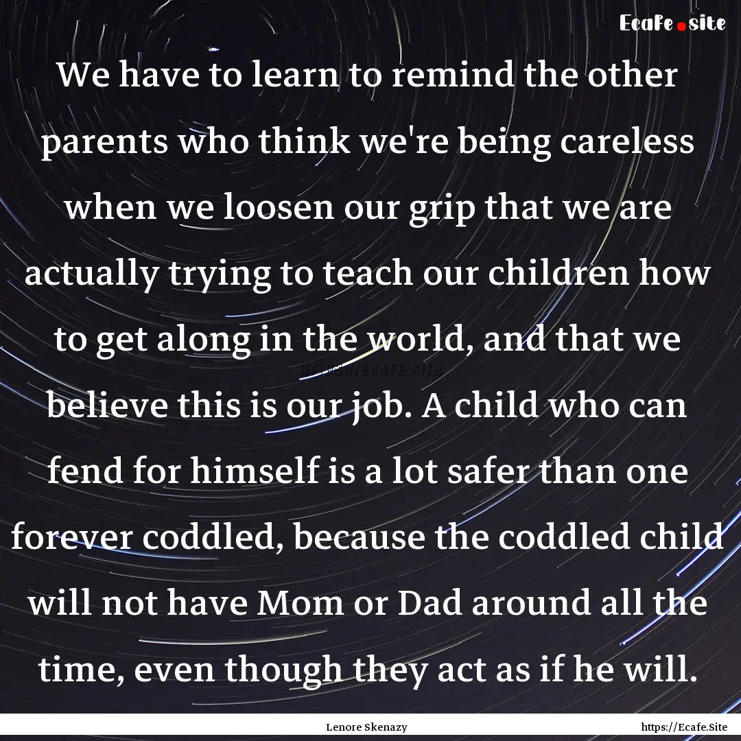 We have to learn to remind the other parents.... : Quote by Lenore Skenazy