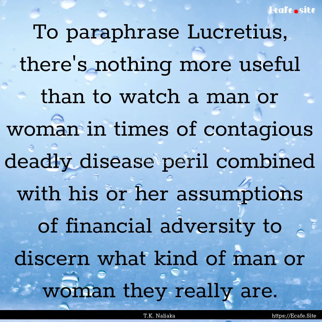 To paraphrase Lucretius, there's nothing.... : Quote by T.K. Naliaka