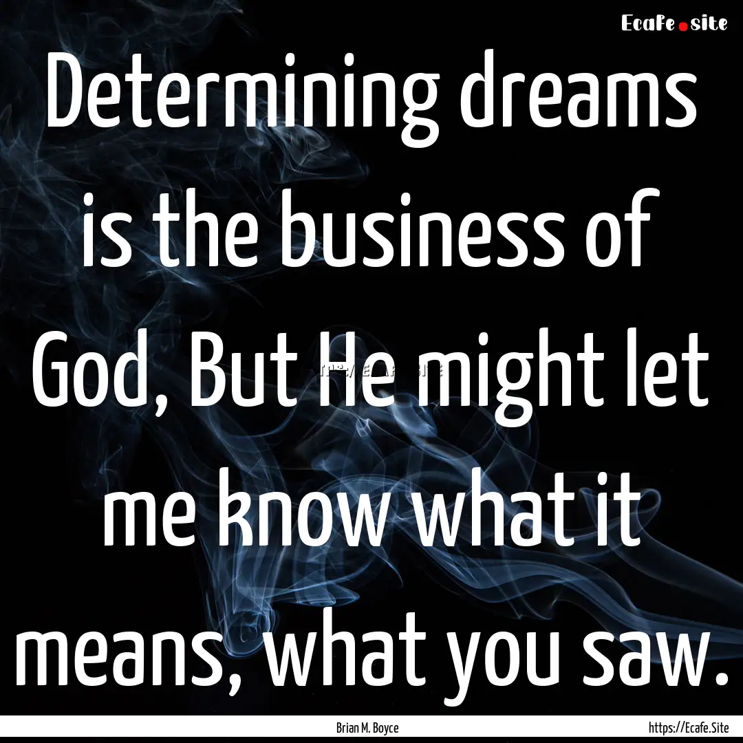 Determining dreams is the business of God,.... : Quote by Brian M. Boyce