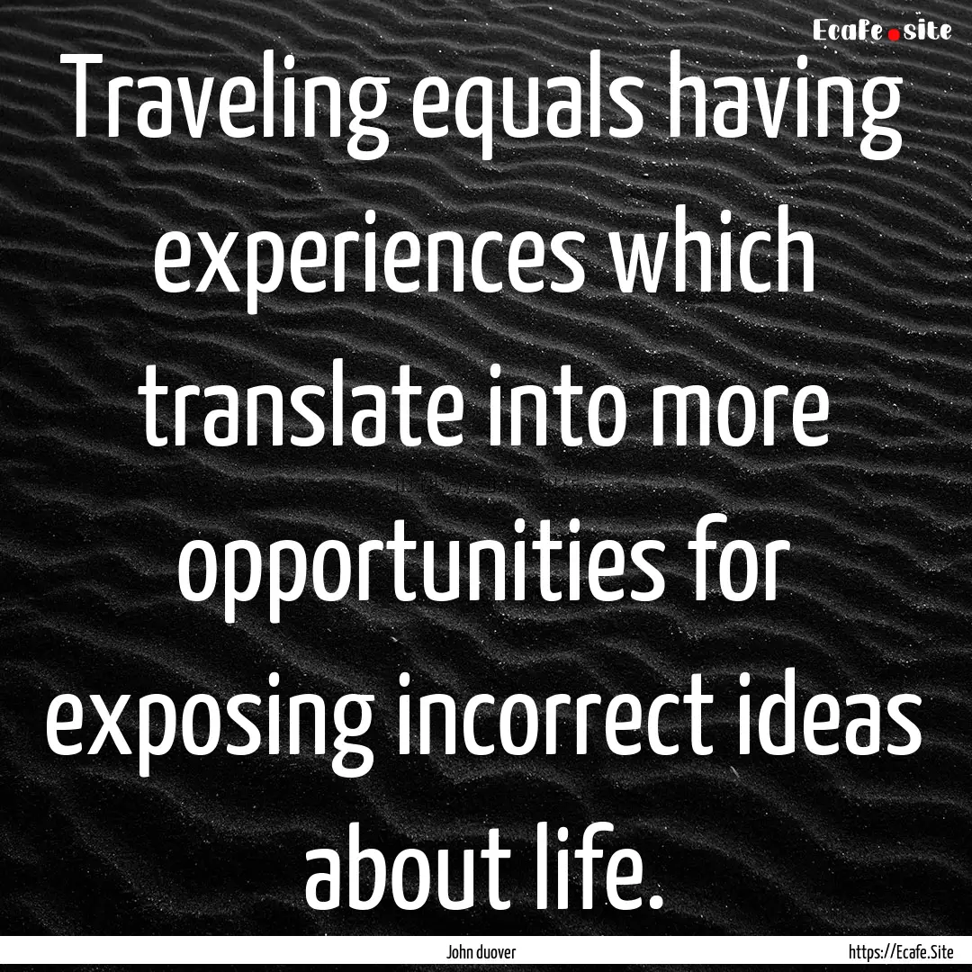 Traveling equals having experiences which.... : Quote by John duover