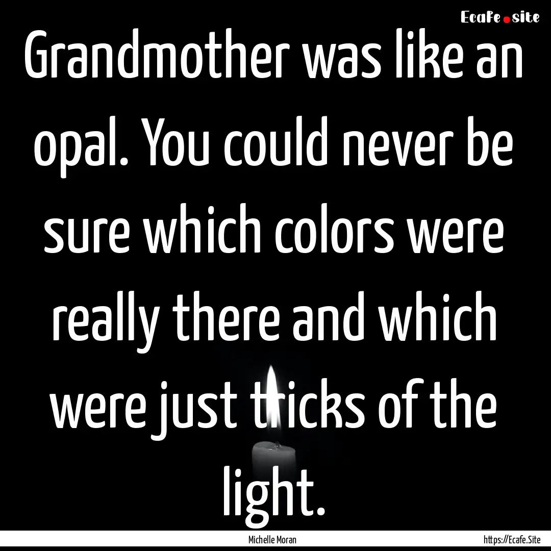 Grandmother was like an opal. You could never.... : Quote by Michelle Moran