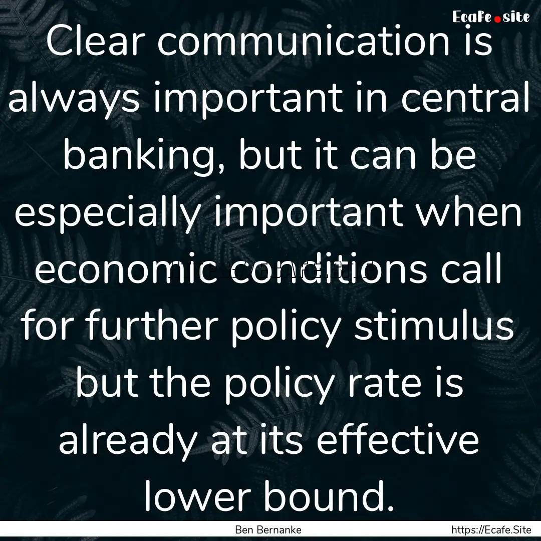 Clear communication is always important in.... : Quote by Ben Bernanke