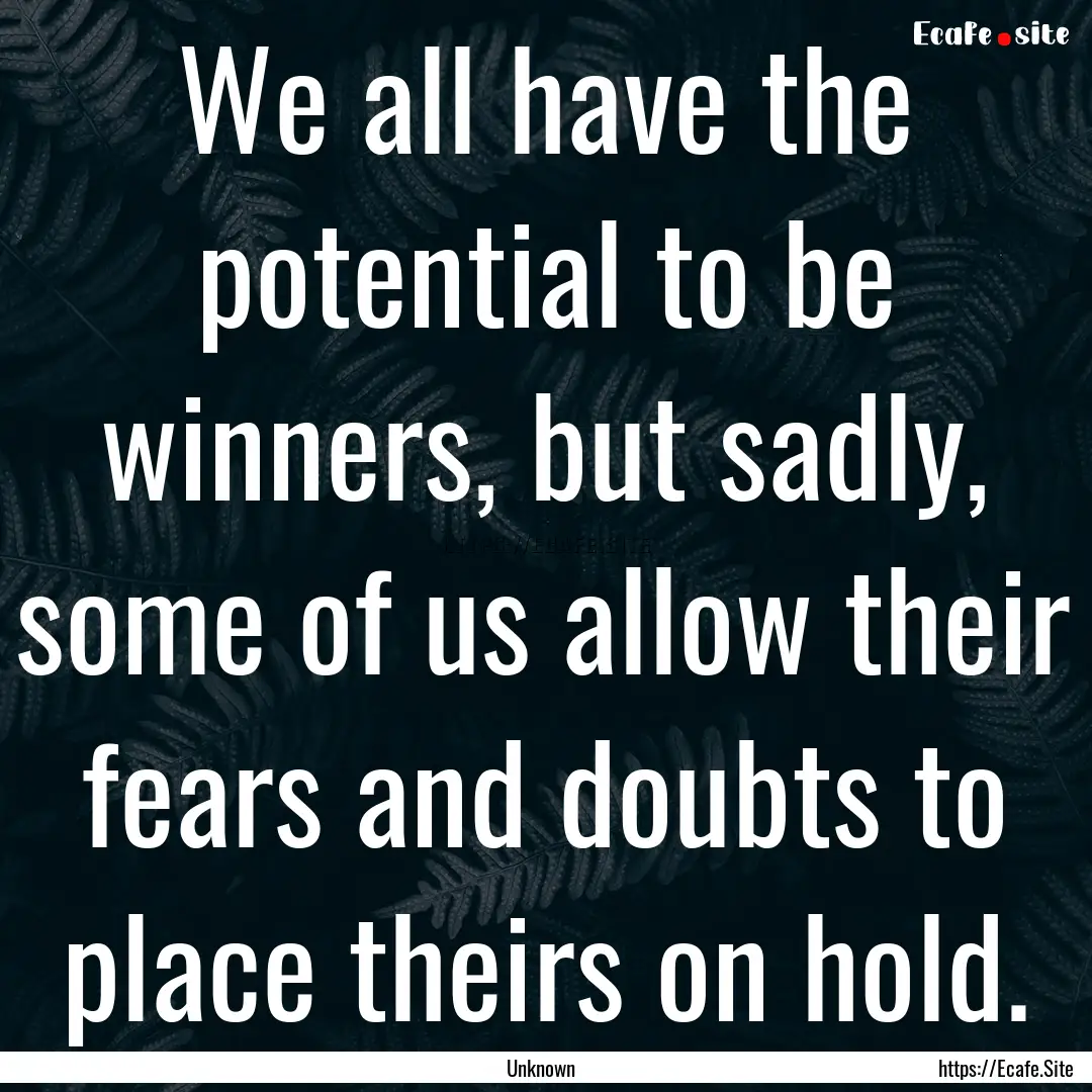 We all have the potential to be winners,.... : Quote by Unknown