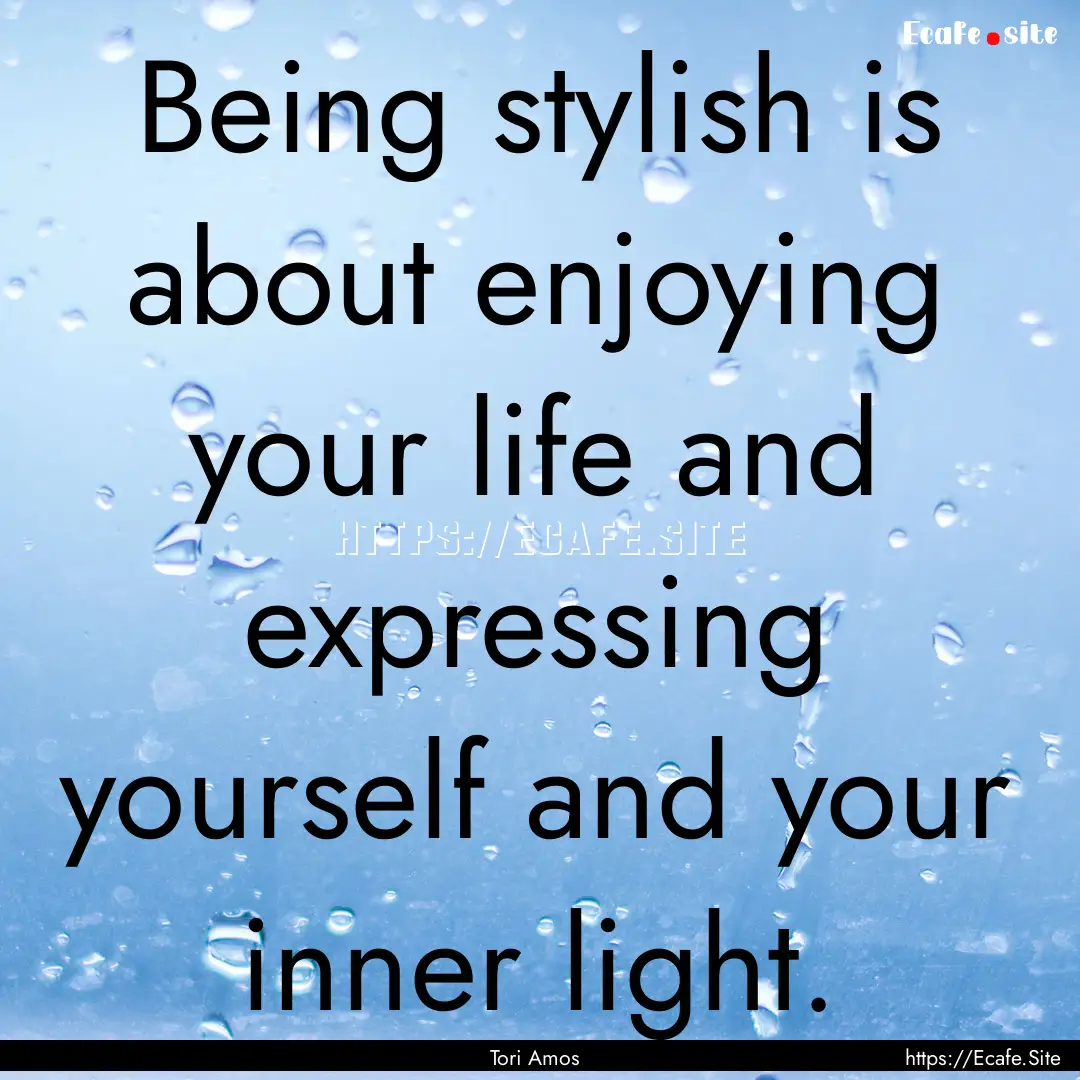 Being stylish is about enjoying your life.... : Quote by Tori Amos