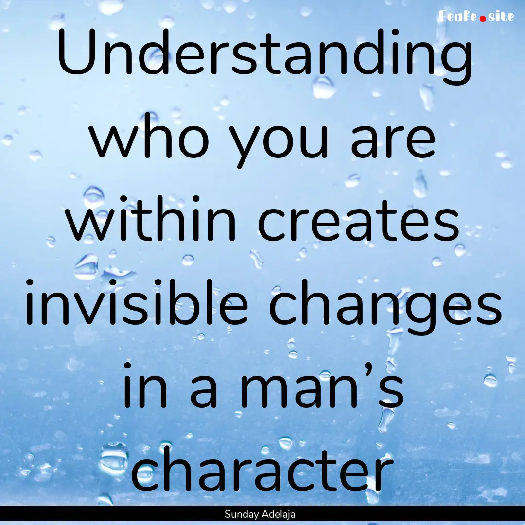 Understanding who you are within creates.... : Quote by Sunday Adelaja