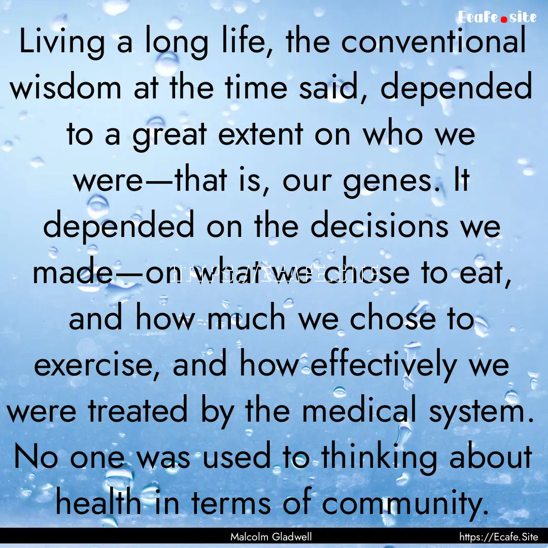 Living a long life, the conventional wisdom.... : Quote by Malcolm Gladwell