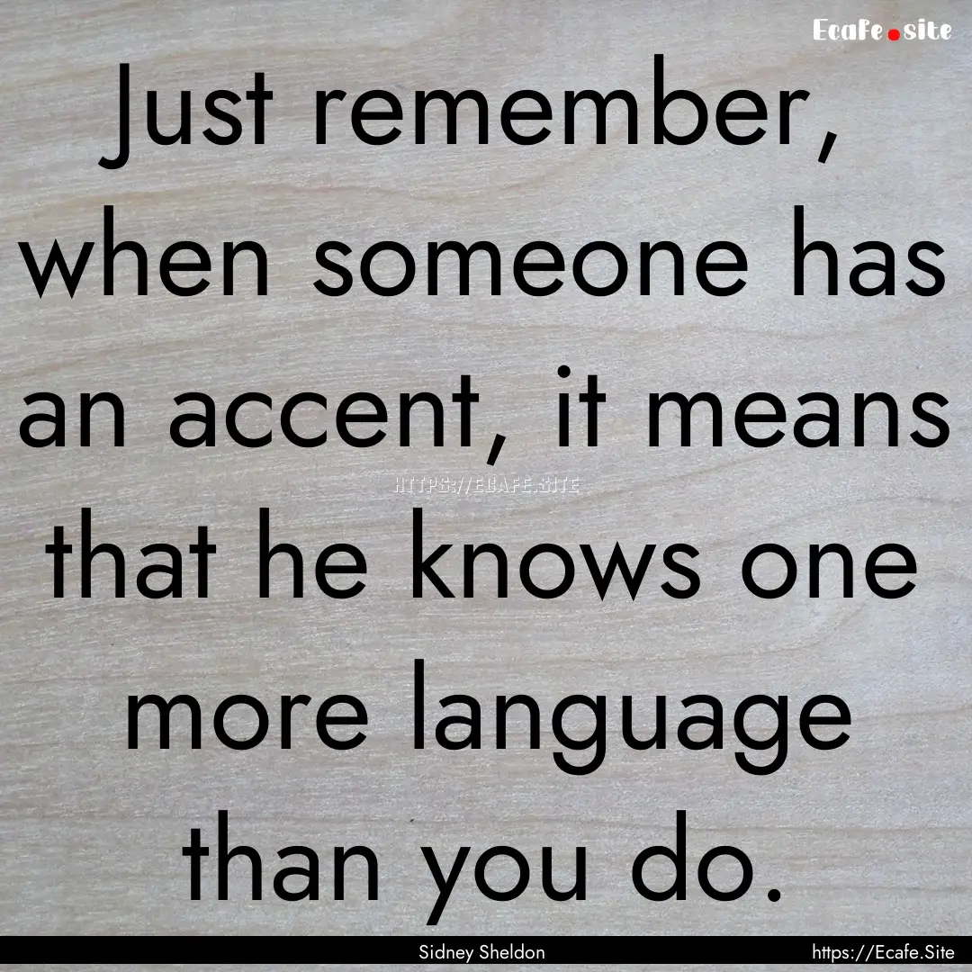 Just remember, when someone has an accent,.... : Quote by Sidney Sheldon