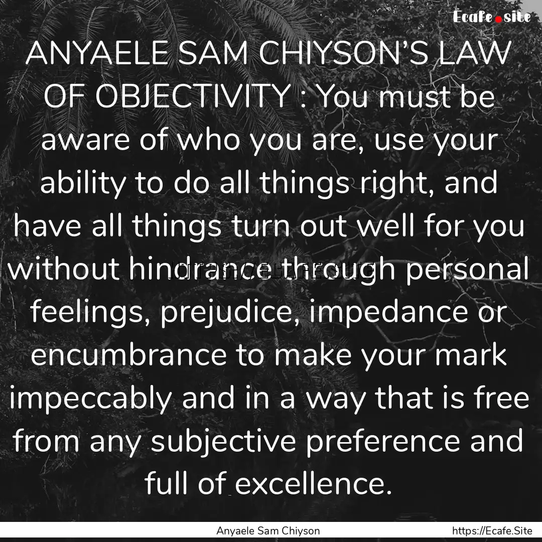 ANYAELE SAM CHIYSON’S LAW OF OBJECTIVITY.... : Quote by Anyaele Sam Chiyson