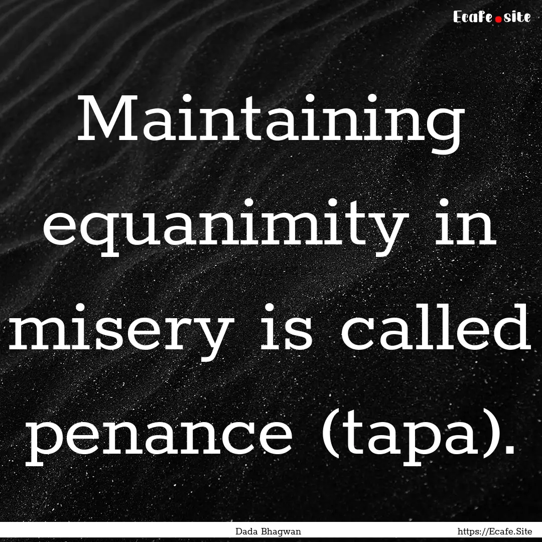 Maintaining equanimity in misery is called.... : Quote by Dada Bhagwan