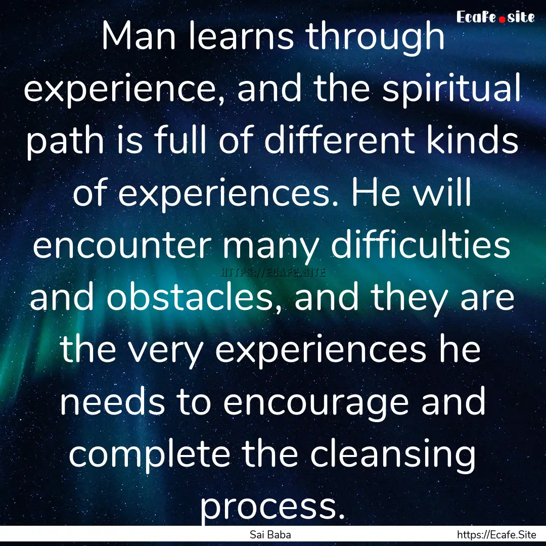 Man learns through experience, and the spiritual.... : Quote by Sai Baba