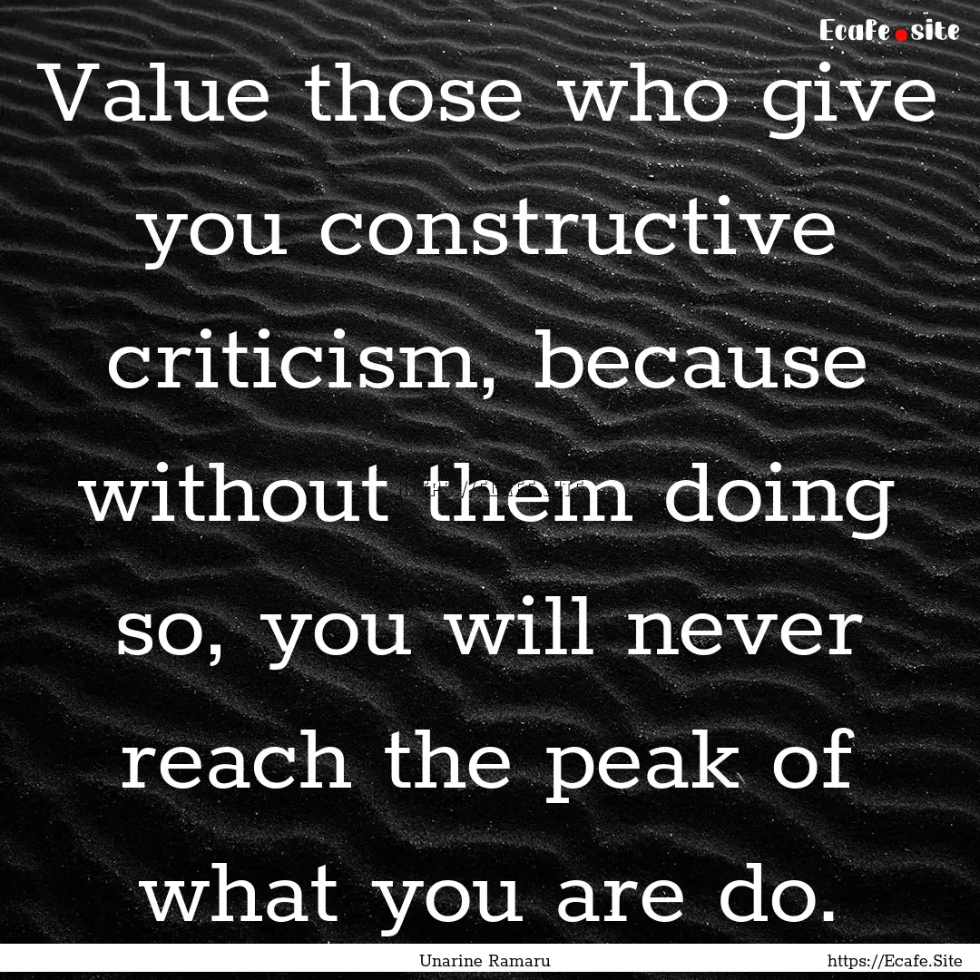 Value those who give you constructive criticism,.... : Quote by Unarine Ramaru