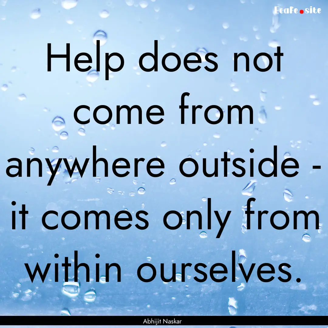 Help does not come from anywhere outside.... : Quote by Abhijit Naskar