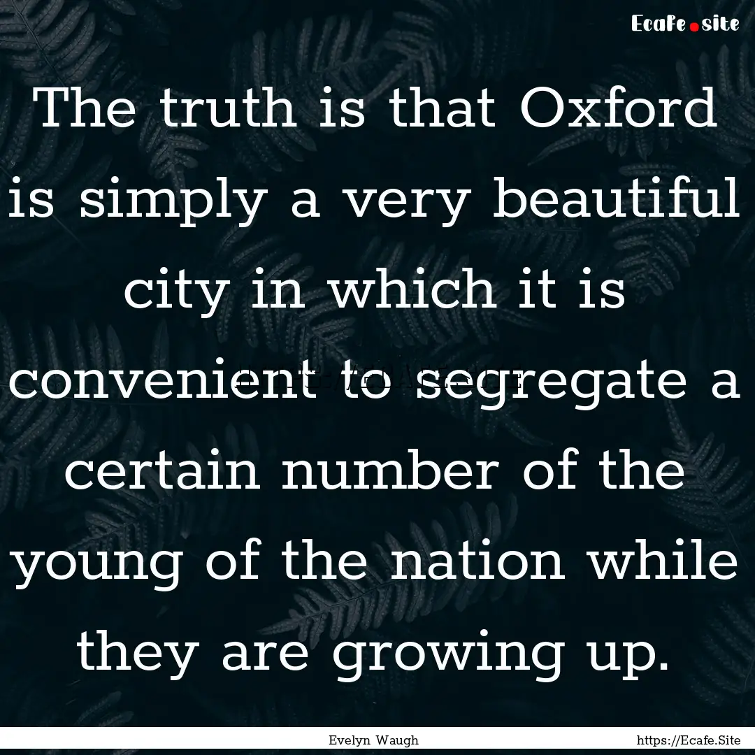 The truth is that Oxford is simply a very.... : Quote by Evelyn Waugh