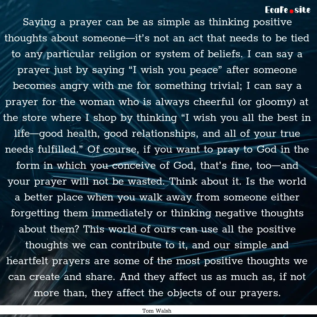 Saying a prayer can be as simple as thinking.... : Quote by Tom Walsh