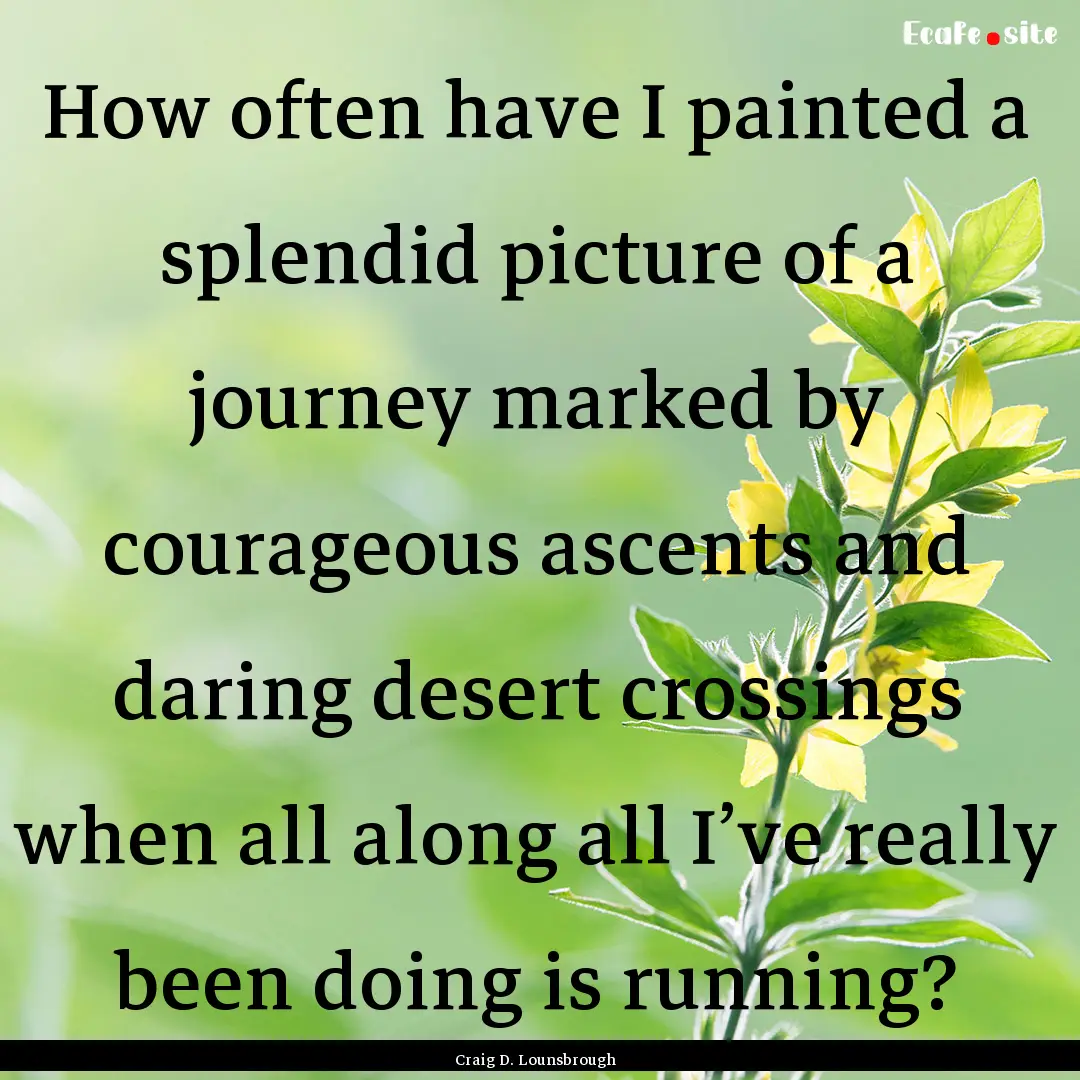 How often have I painted a splendid picture.... : Quote by Craig D. Lounsbrough