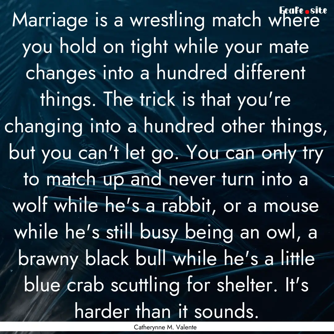 Marriage is a wrestling match where you hold.... : Quote by Catherynne M. Valente