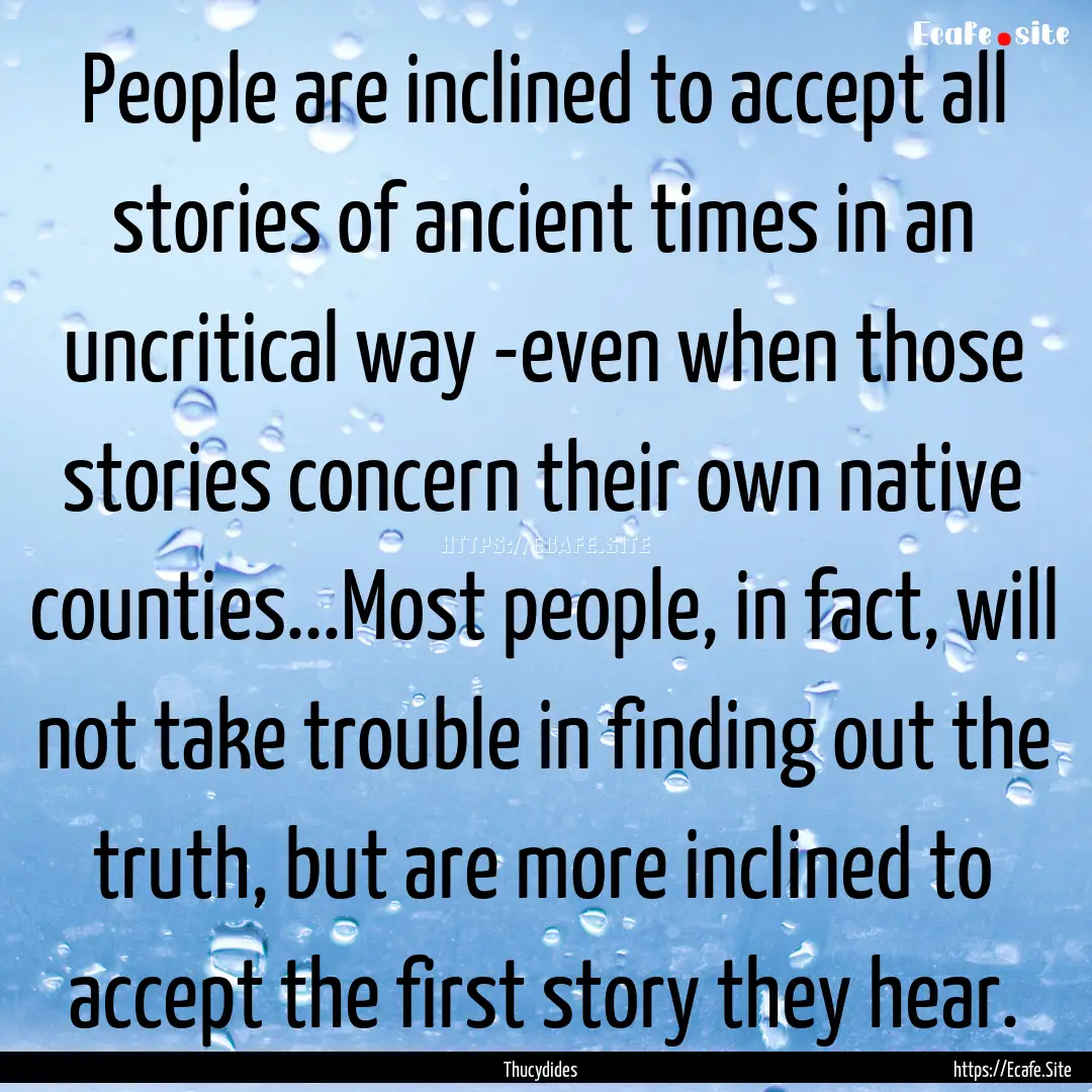 People are inclined to accept all stories.... : Quote by Thucydides