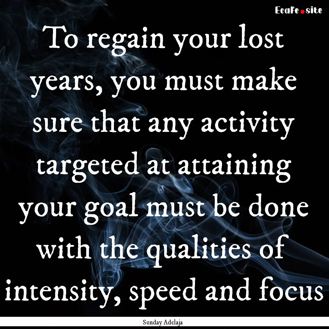 To regain your lost years, you must make.... : Quote by Sunday Adelaja