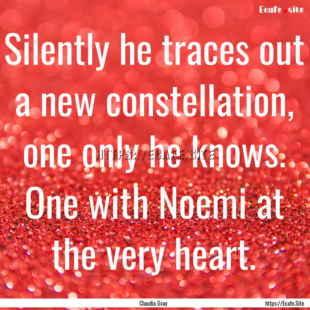 Silently he traces out a new constellation,.... : Quote by Claudia Gray