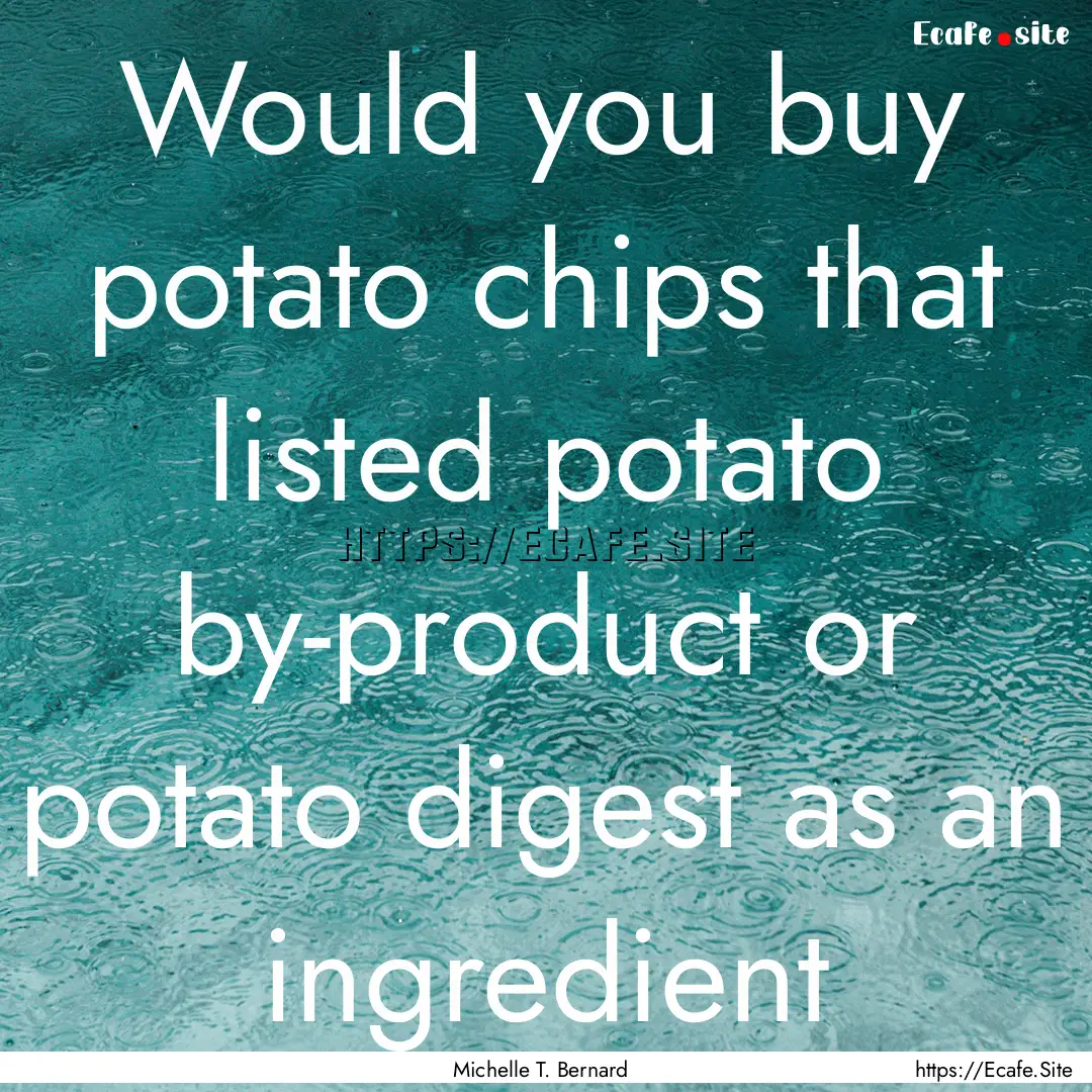 Would you buy potato chips that listed potato.... : Quote by Michelle T. Bernard