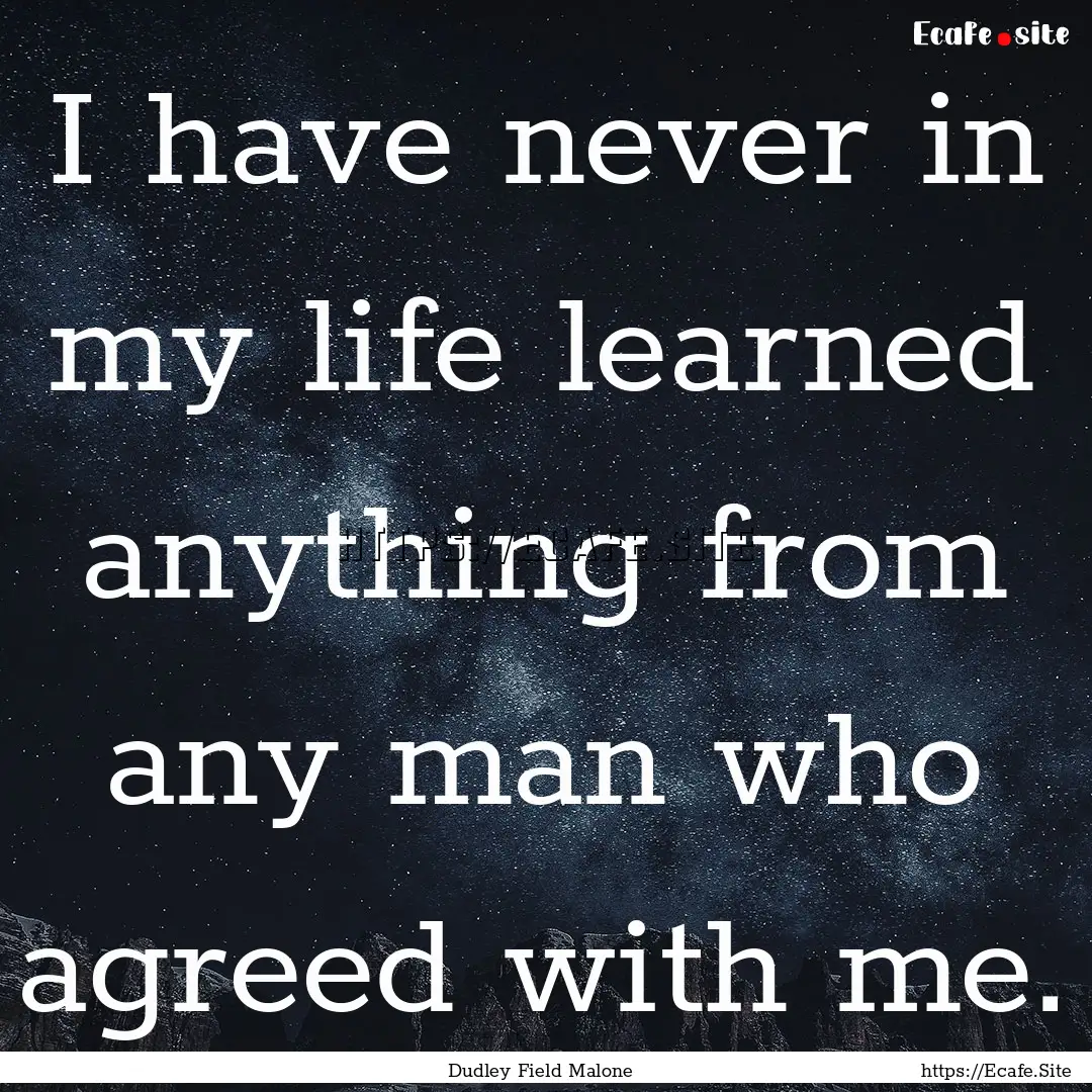 I have never in my life learned anything.... : Quote by Dudley Field Malone