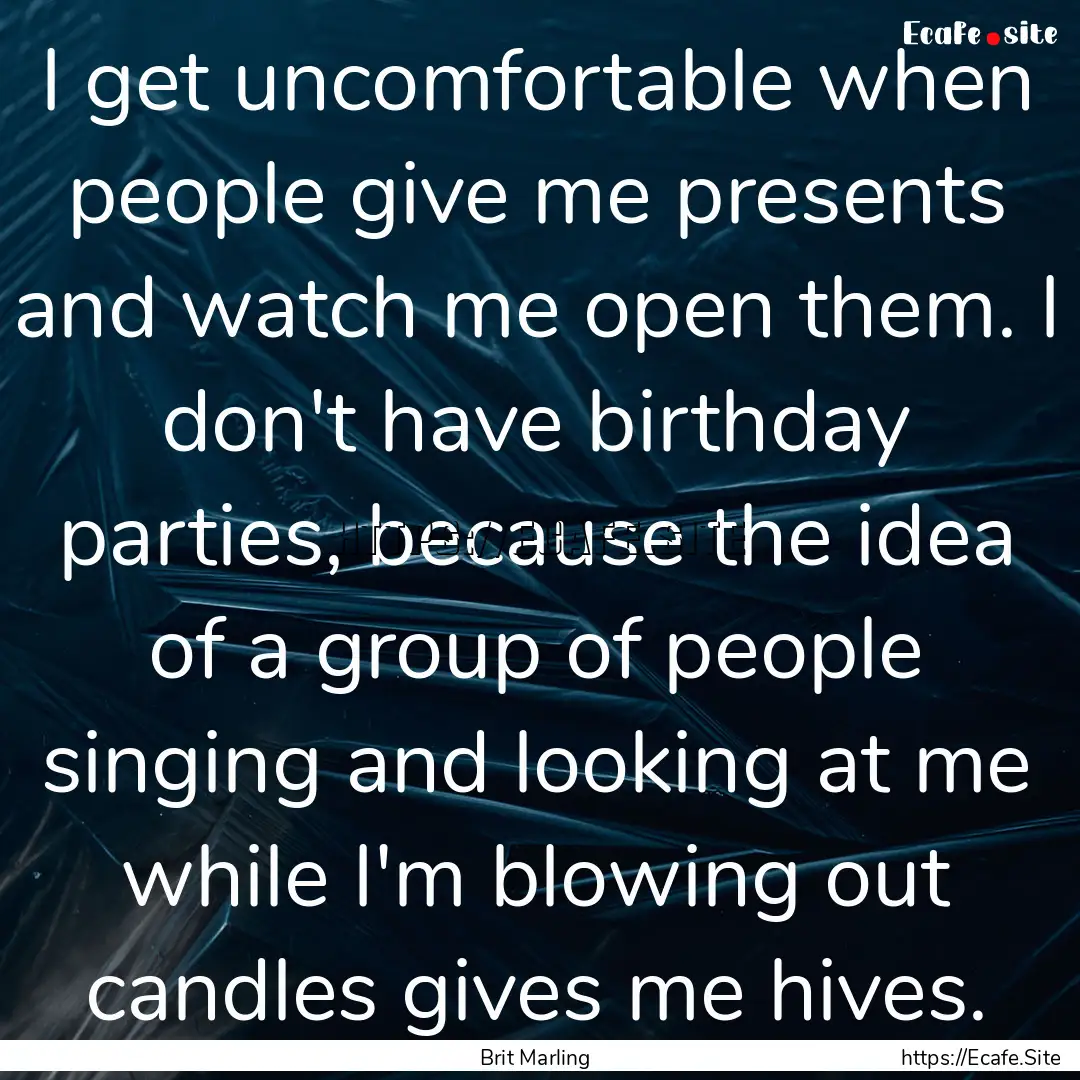 I get uncomfortable when people give me presents.... : Quote by Brit Marling