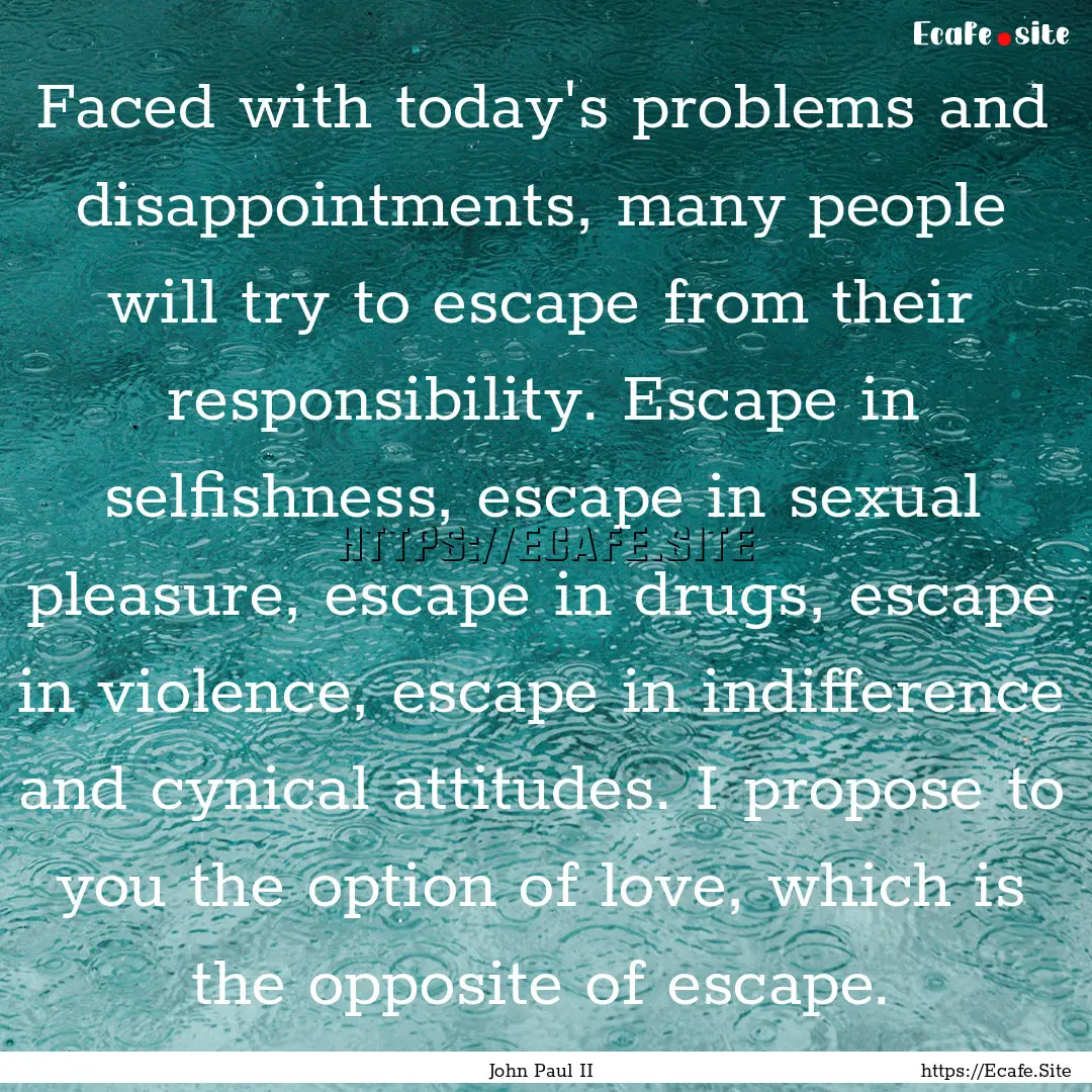 Faced with today's problems and disappointments,.... : Quote by John Paul II