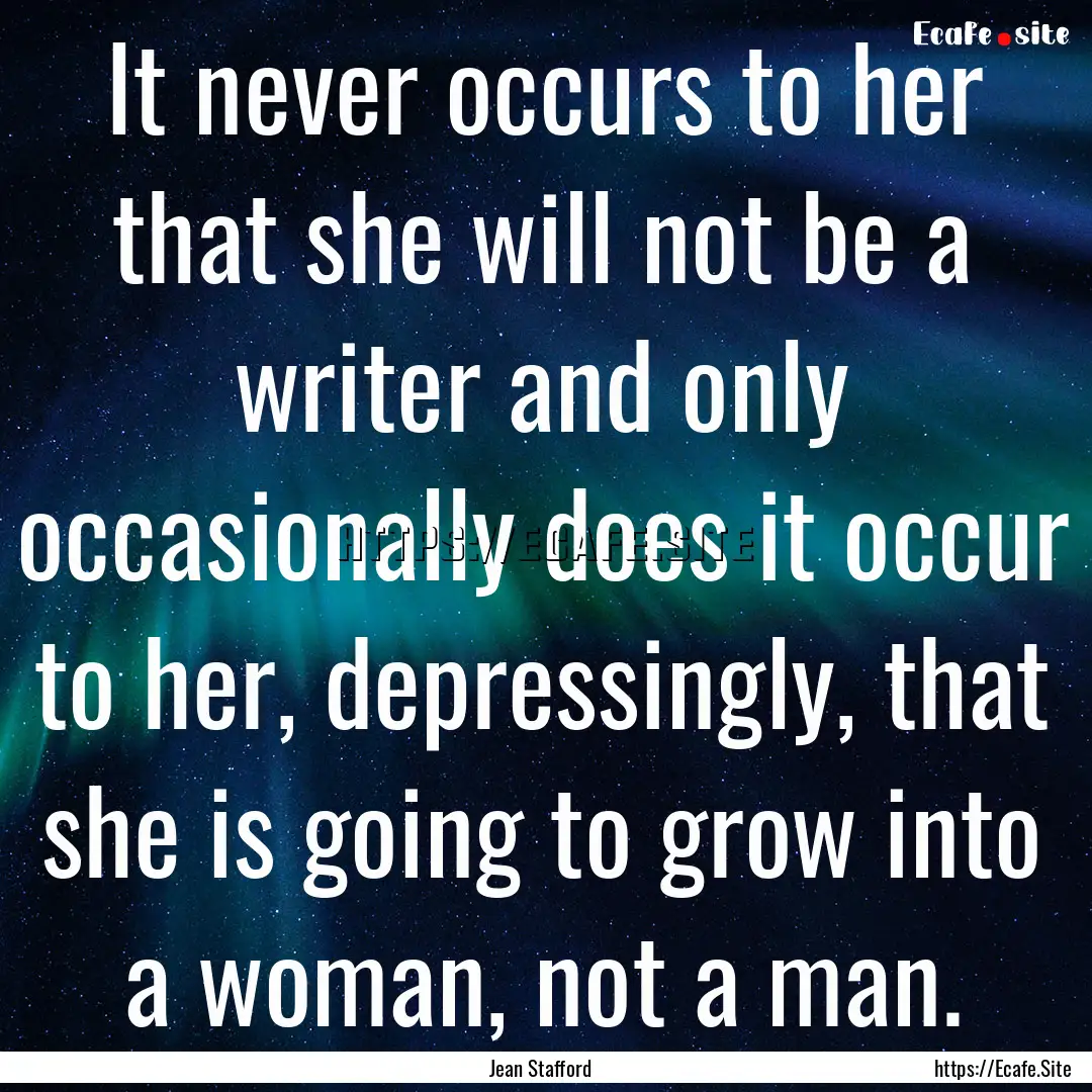 It never occurs to her that she will not.... : Quote by Jean Stafford