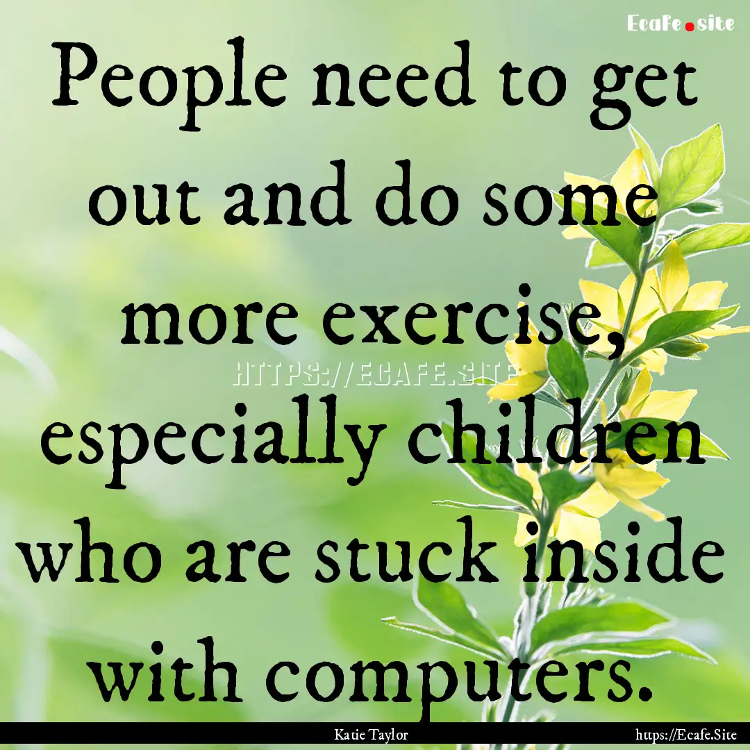 People need to get out and do some more exercise,.... : Quote by Katie Taylor