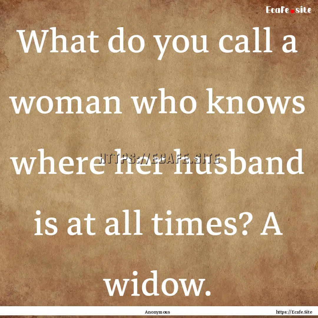 What do you call a woman who knows where.... : Quote by Anonymous