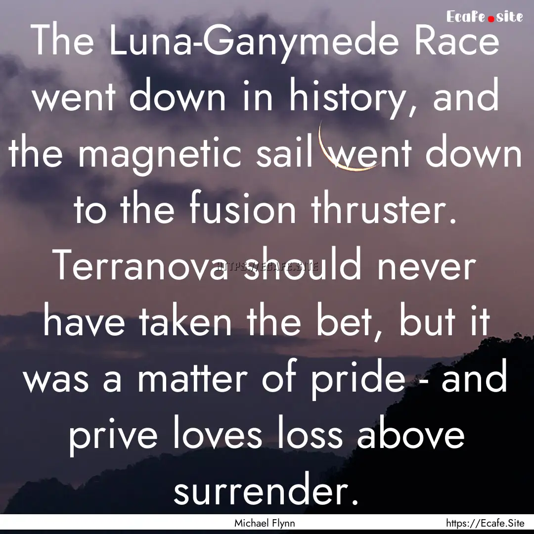 The Luna-Ganymede Race went down in history,.... : Quote by Michael Flynn