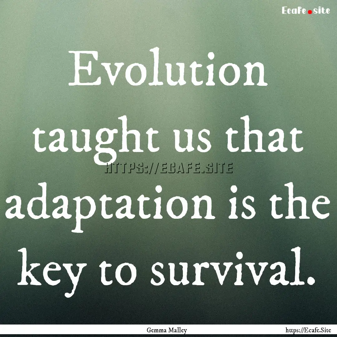 Evolution taught us that adaptation is the.... : Quote by Gemma Malley