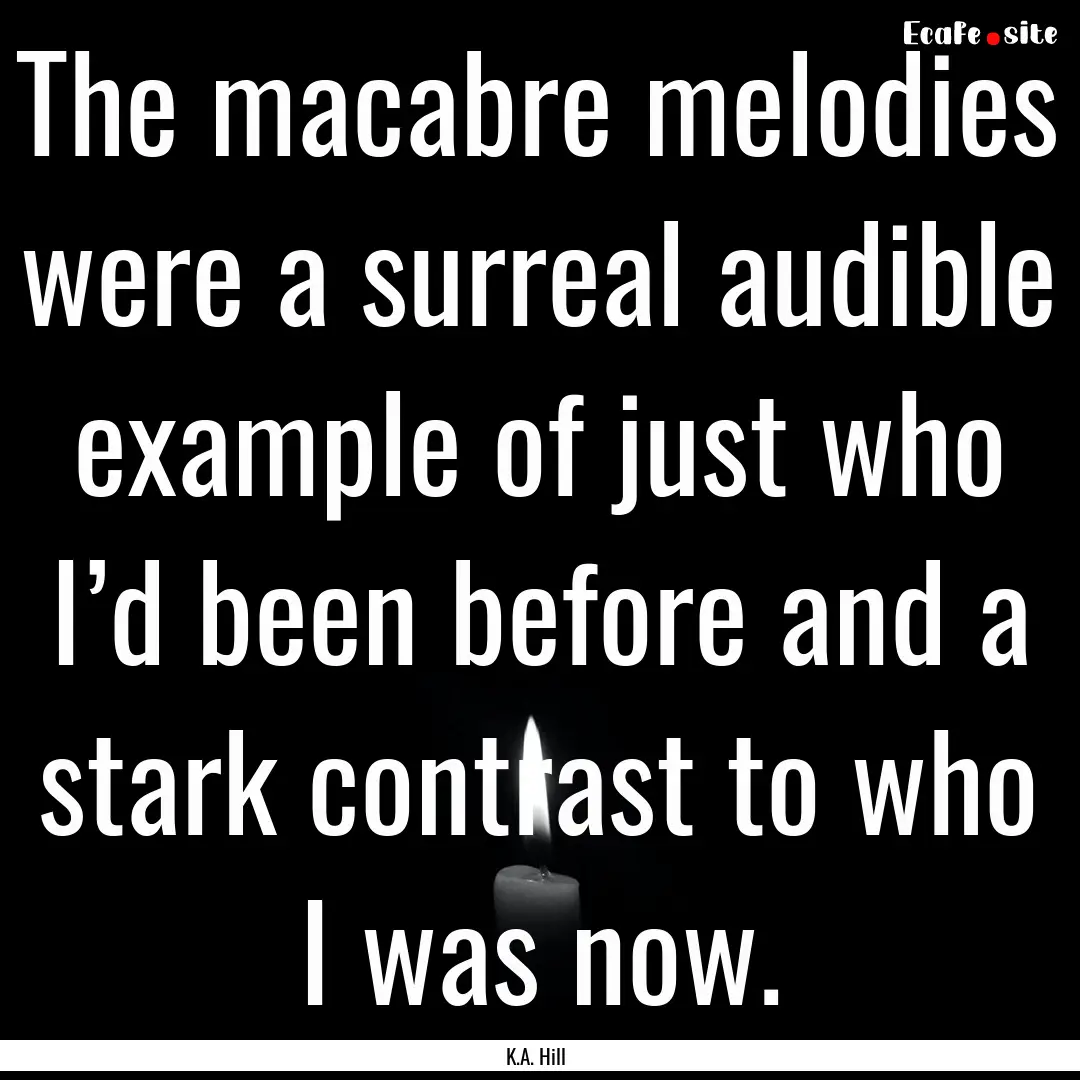 The macabre melodies were a surreal audible.... : Quote by K.A. Hill