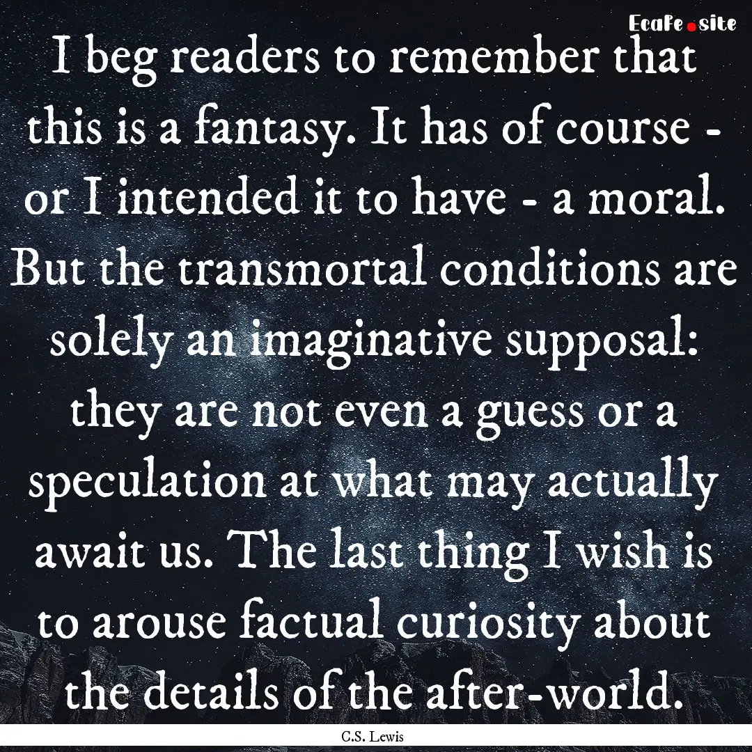 I beg readers to remember that this is a.... : Quote by C.S. Lewis