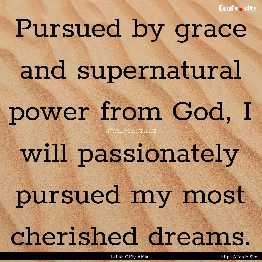 Pursued by grace and supernatural power from.... : Quote by Lailah Gifty Akita