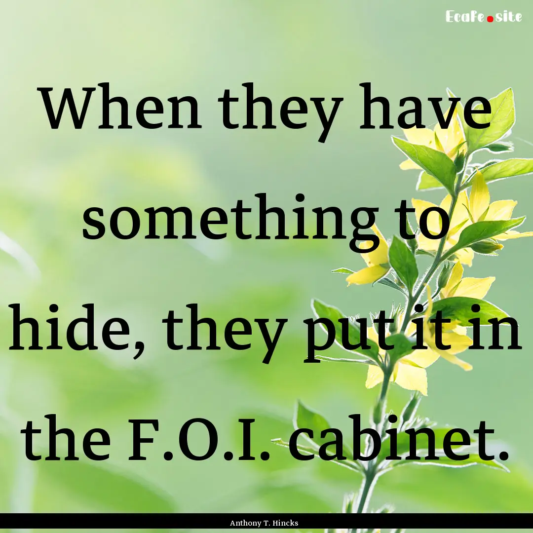 When they have something to hide, they put.... : Quote by Anthony T. Hincks