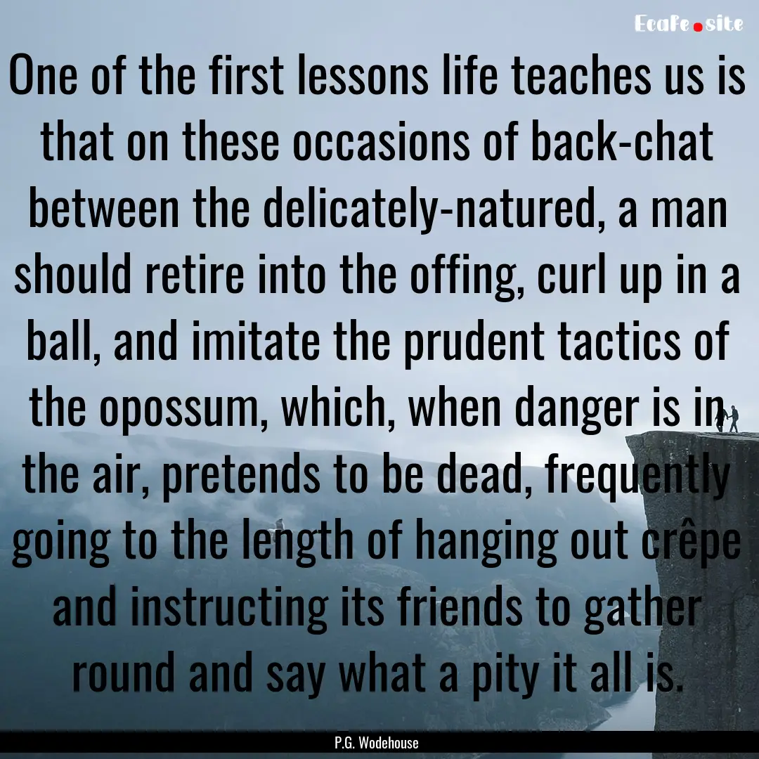 One of the first lessons life teaches us.... : Quote by P.G. Wodehouse