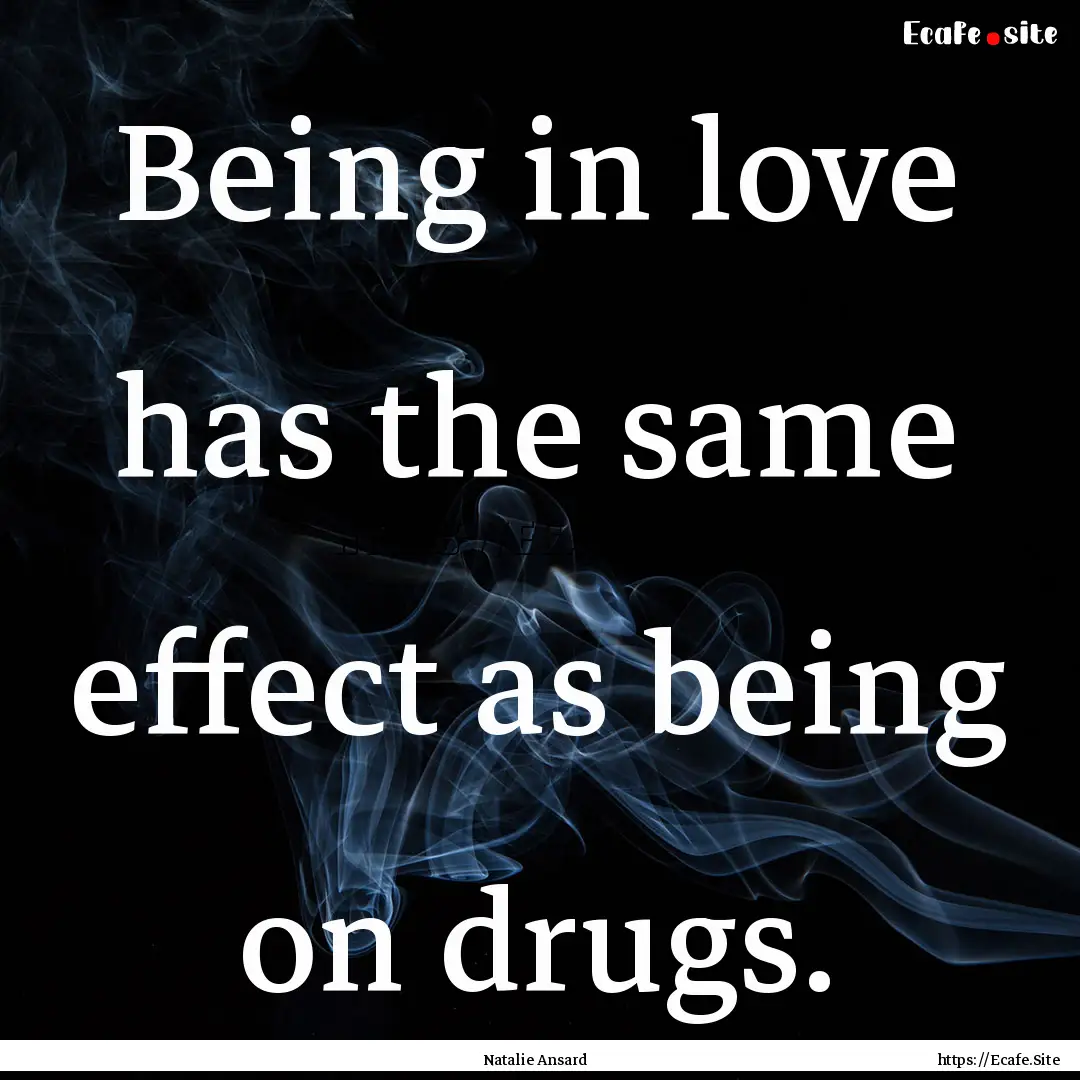 Being in love has the same effect as being.... : Quote by Natalie Ansard