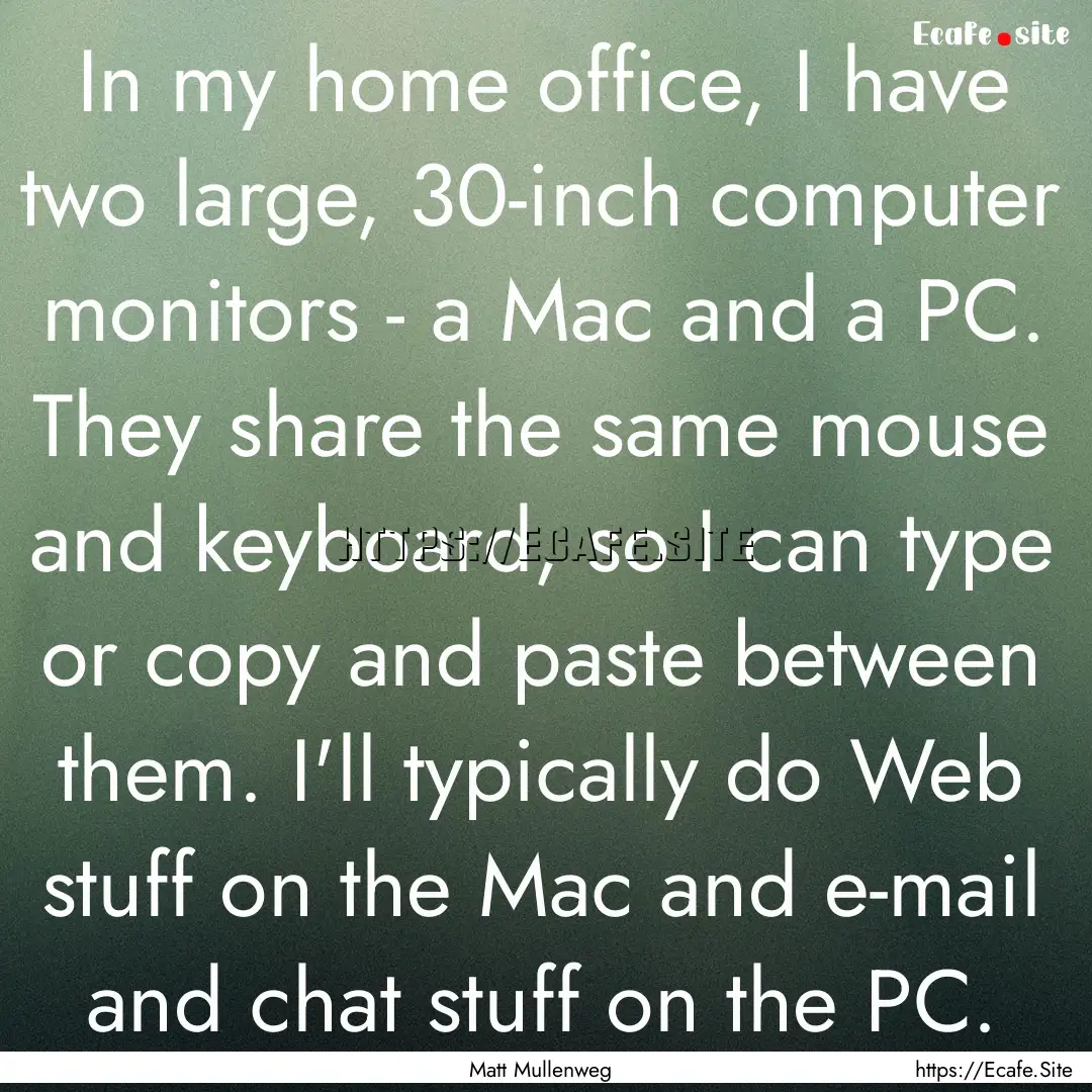 In my home office, I have two large, 30-inch.... : Quote by Matt Mullenweg