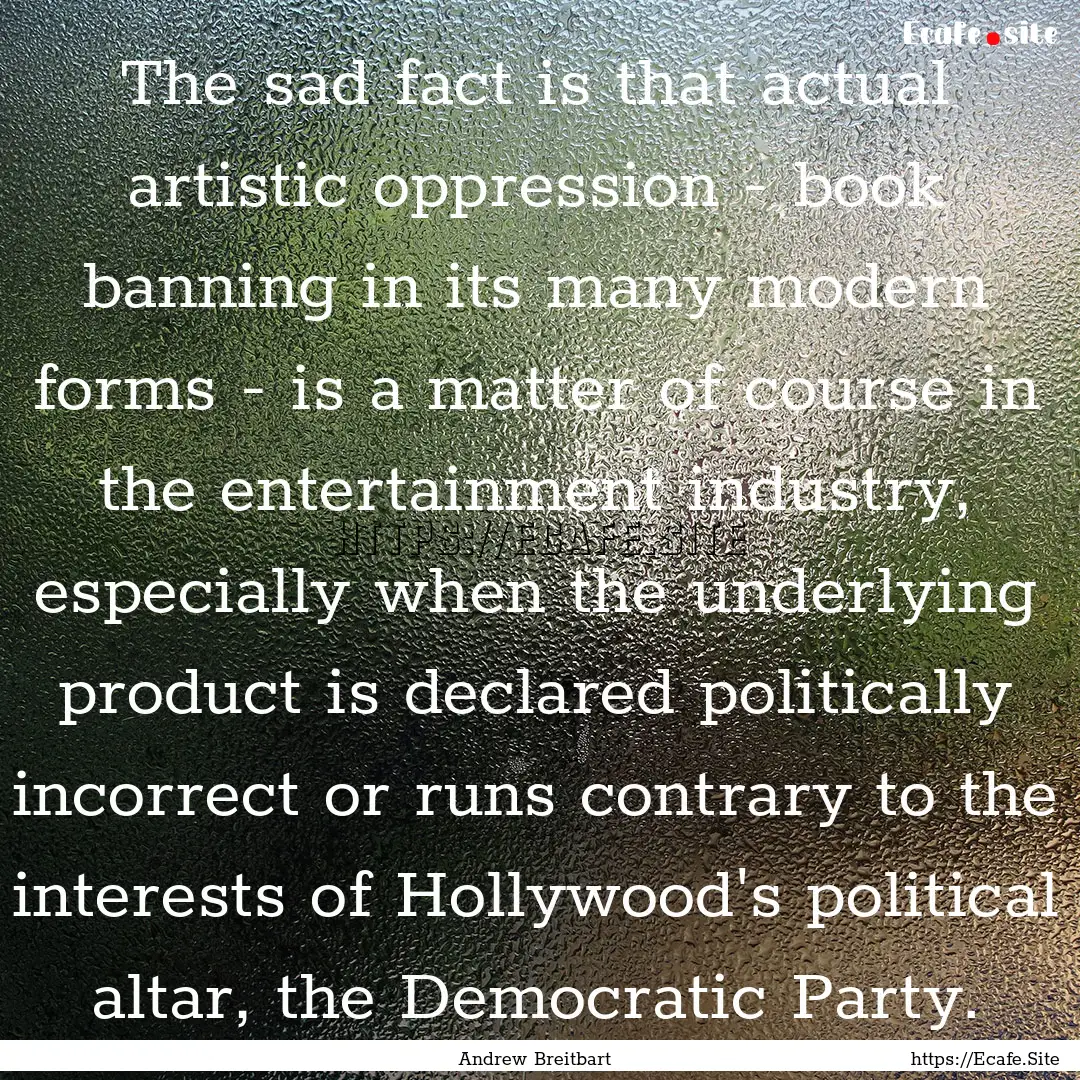 The sad fact is that actual artistic oppression.... : Quote by Andrew Breitbart