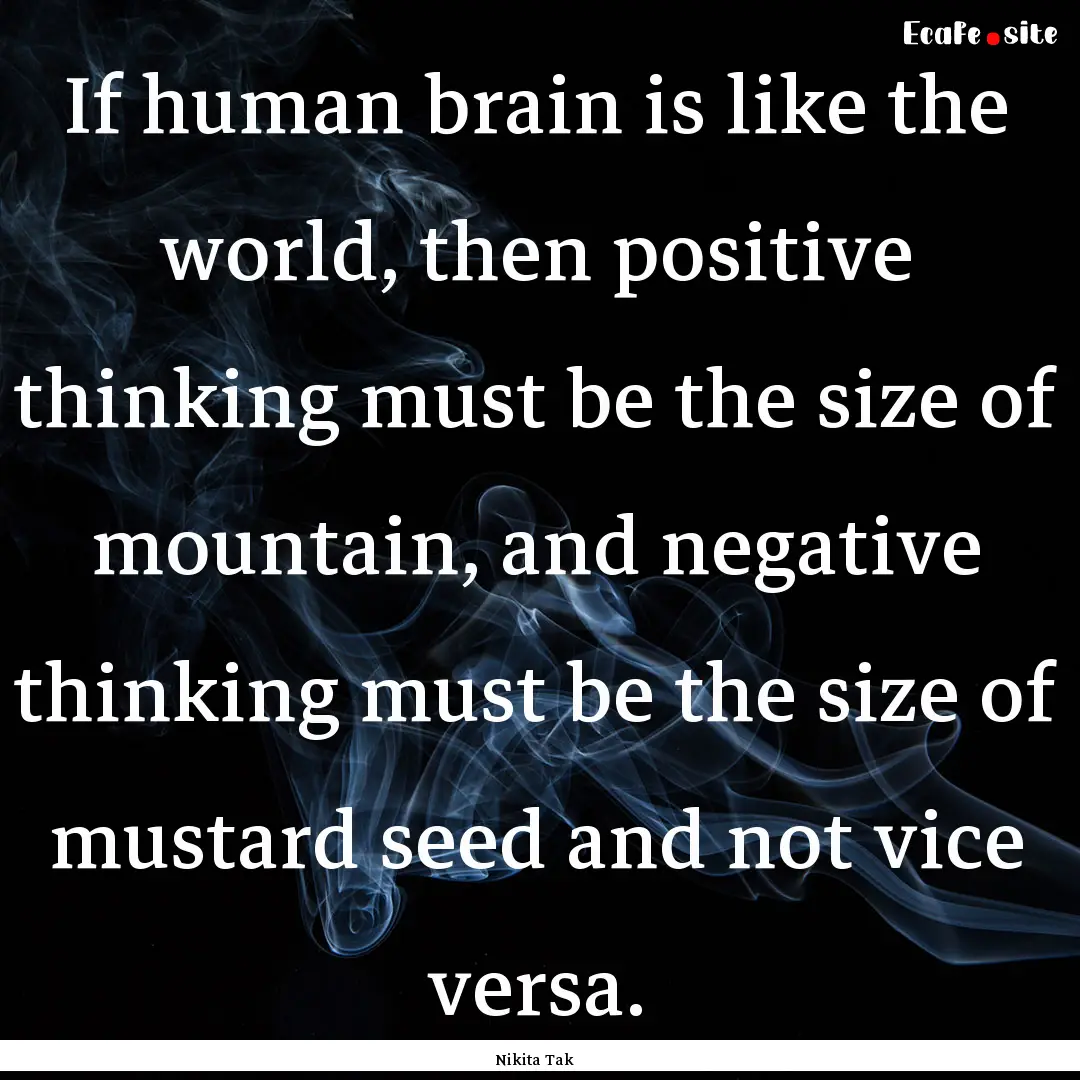 If human brain is like the world, then positive.... : Quote by Nikita Tak