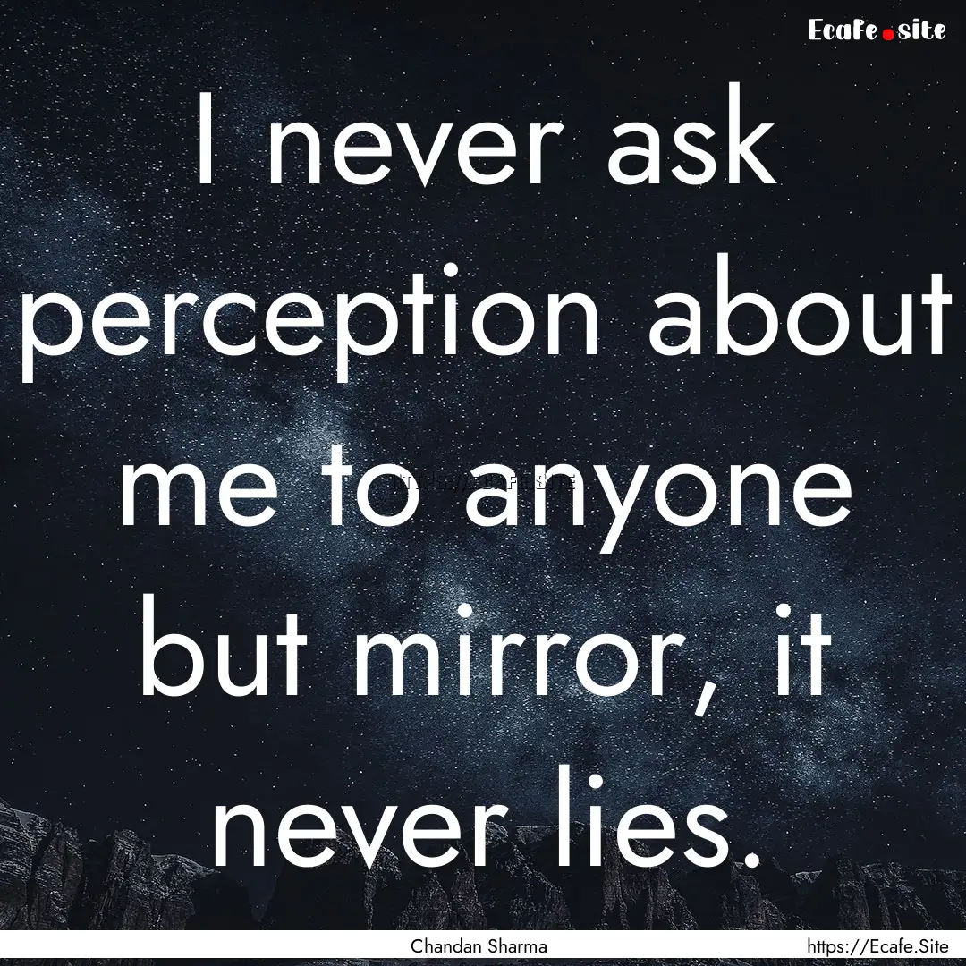 I never ask perception about me to anyone.... : Quote by Chandan Sharma