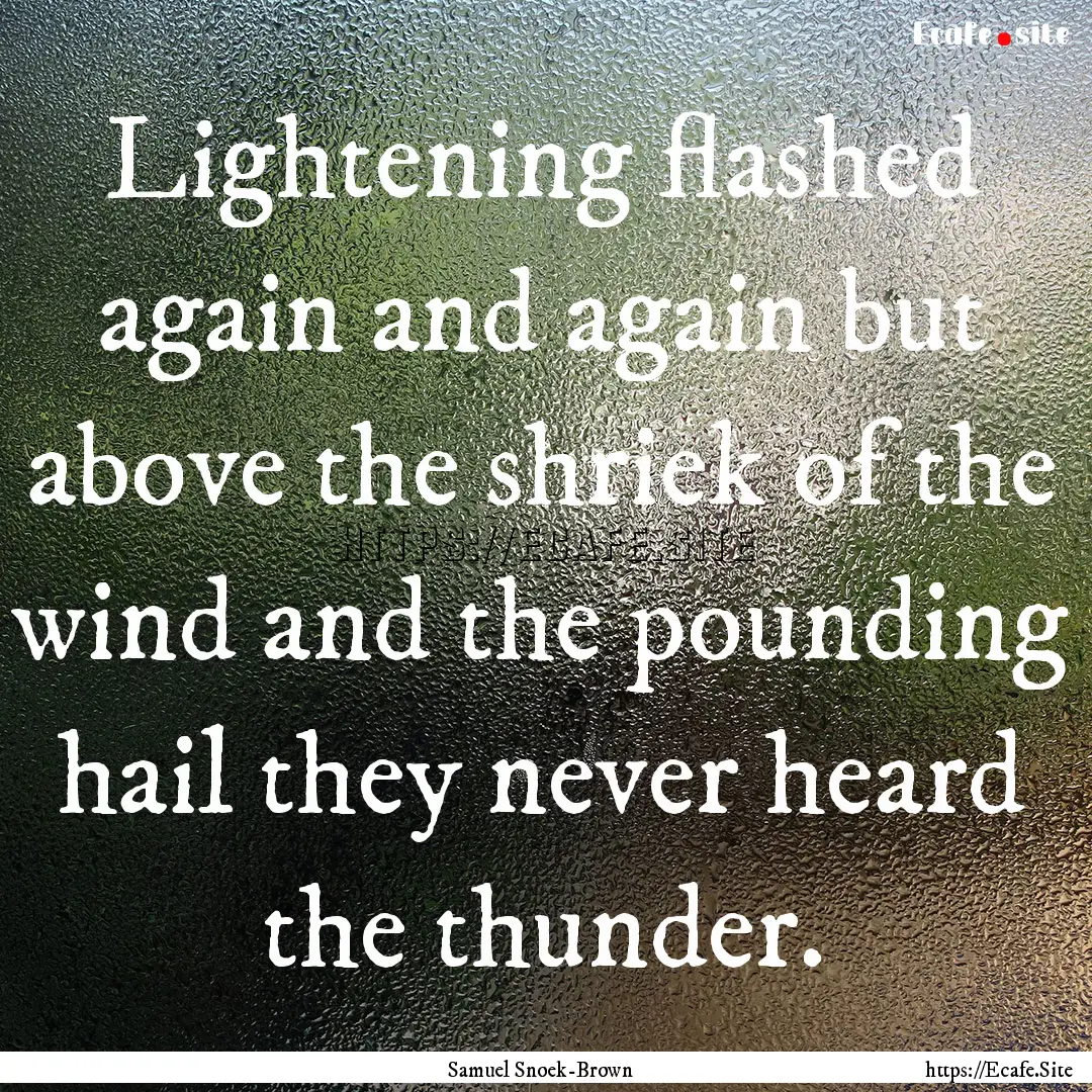 Lightening flashed again and again but above.... : Quote by Samuel Snoek-Brown