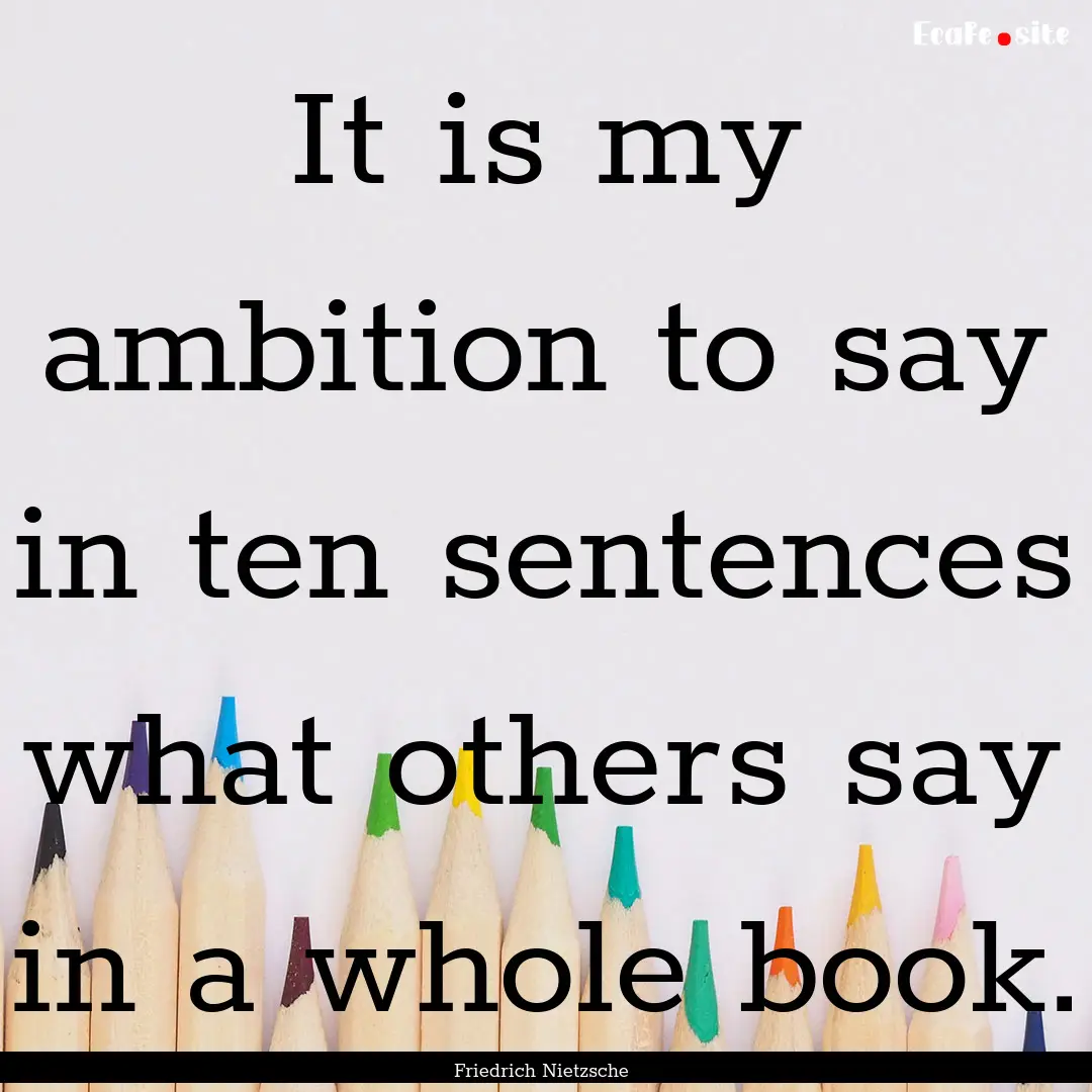 It is my ambition to say in ten sentences.... : Quote by Friedrich Nietzsche