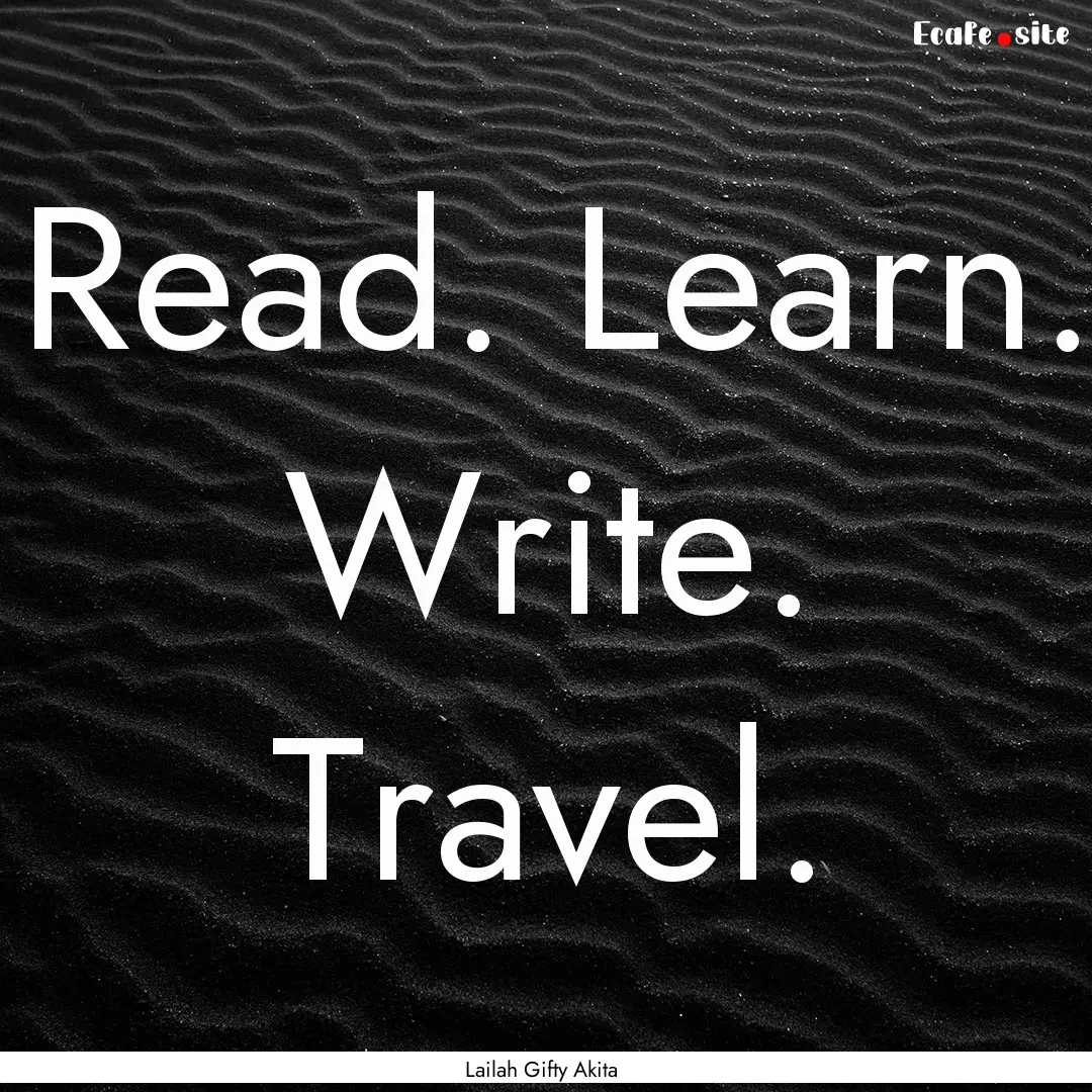 Read. Learn. Write. Travel. : Quote by Lailah Gifty Akita