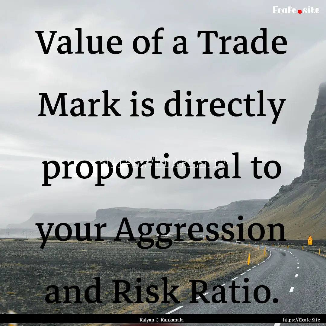 Value of a Trade Mark is directly proportional.... : Quote by Kalyan C. Kankanala