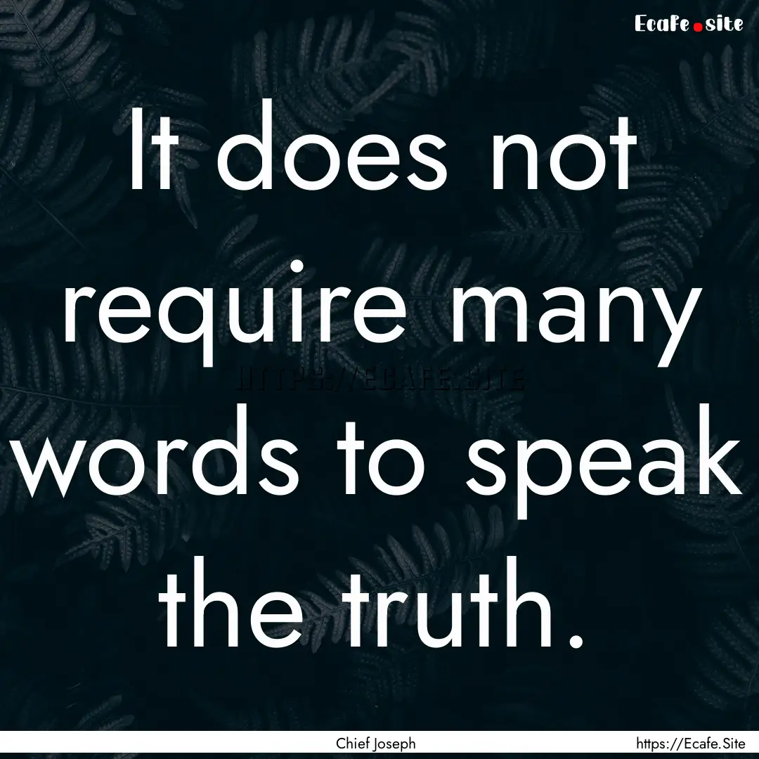 It does not require many words to speak the.... : Quote by Chief Joseph