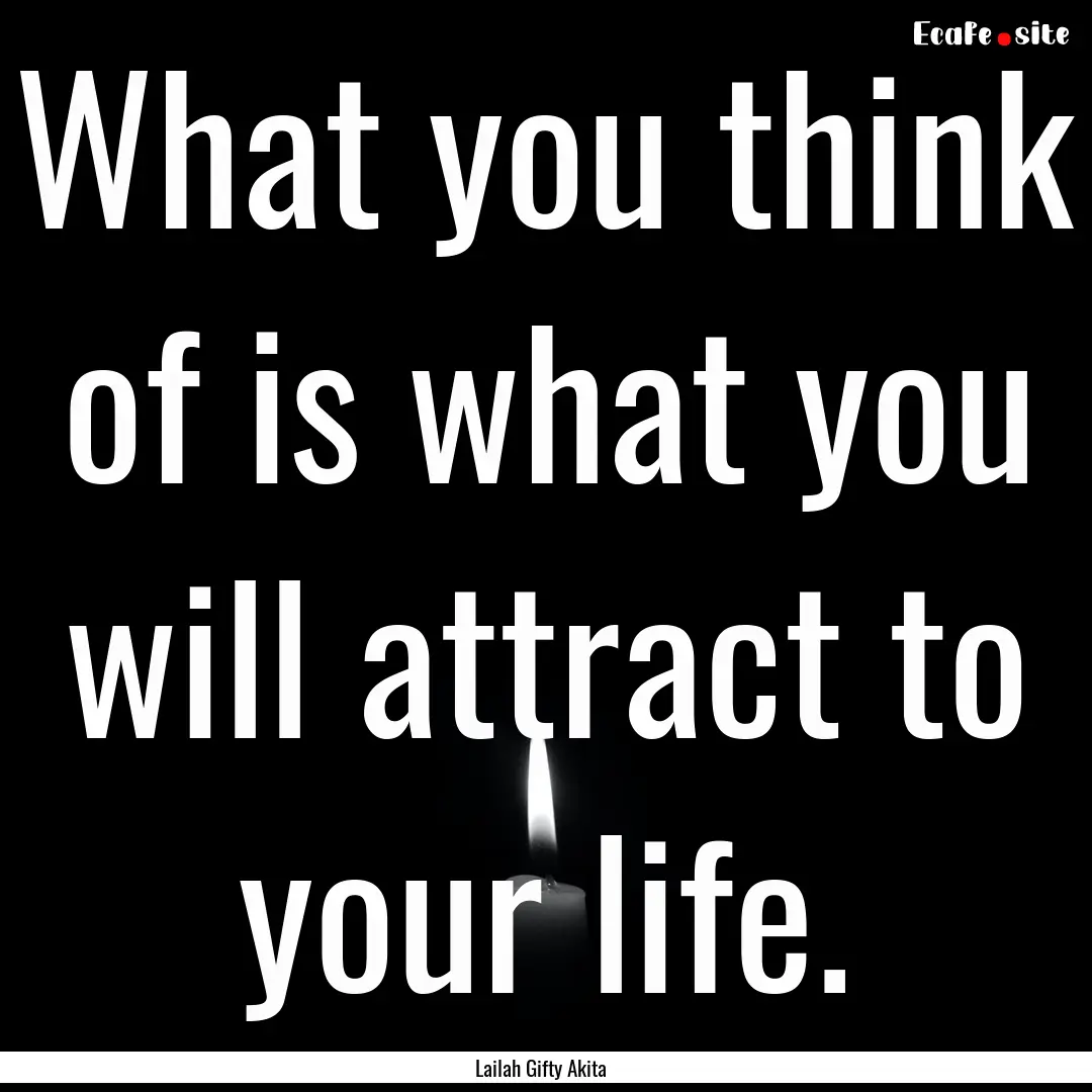 What you think of is what you will attract.... : Quote by Lailah Gifty Akita