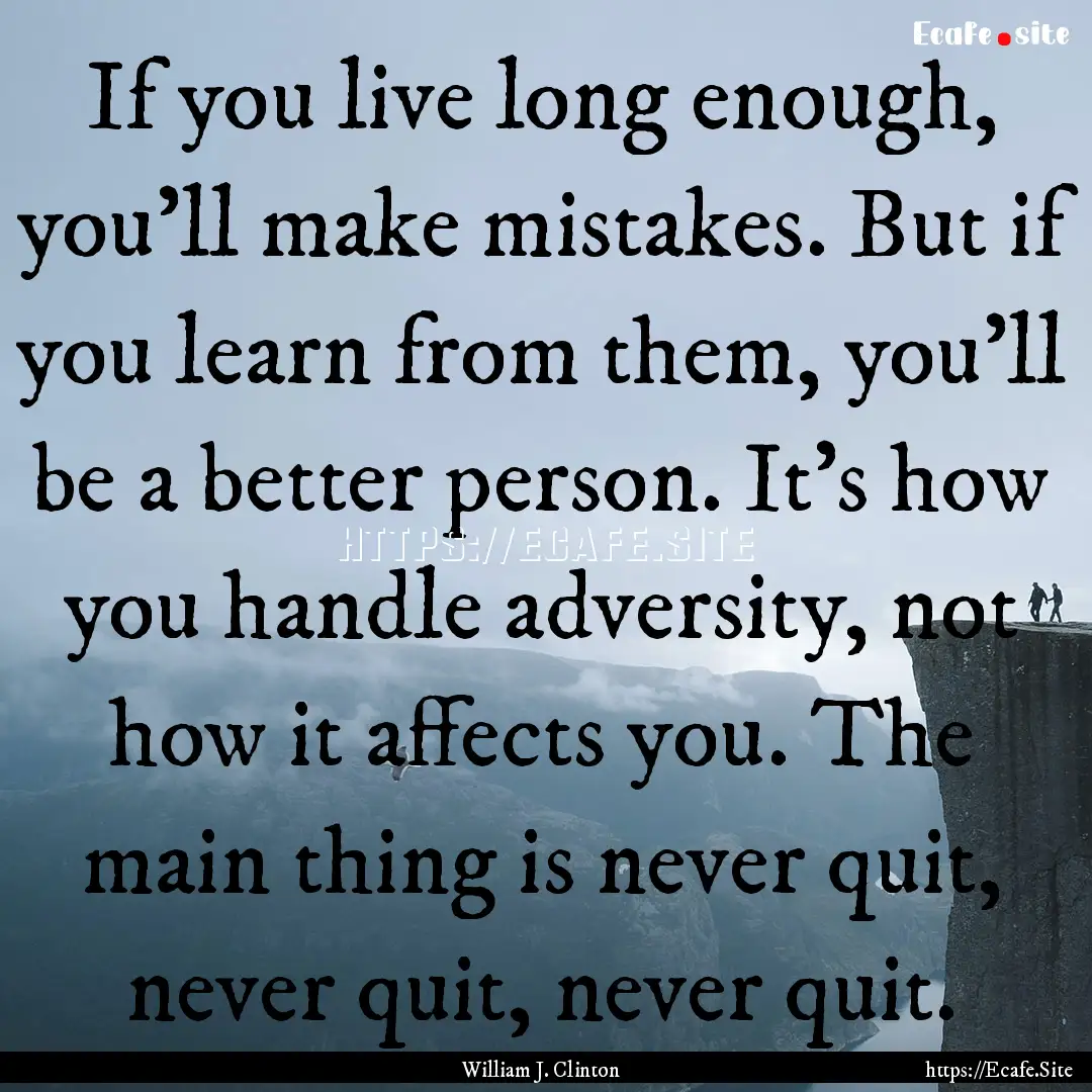 If you live long enough, you'll make mistakes..... : Quote by William J. Clinton