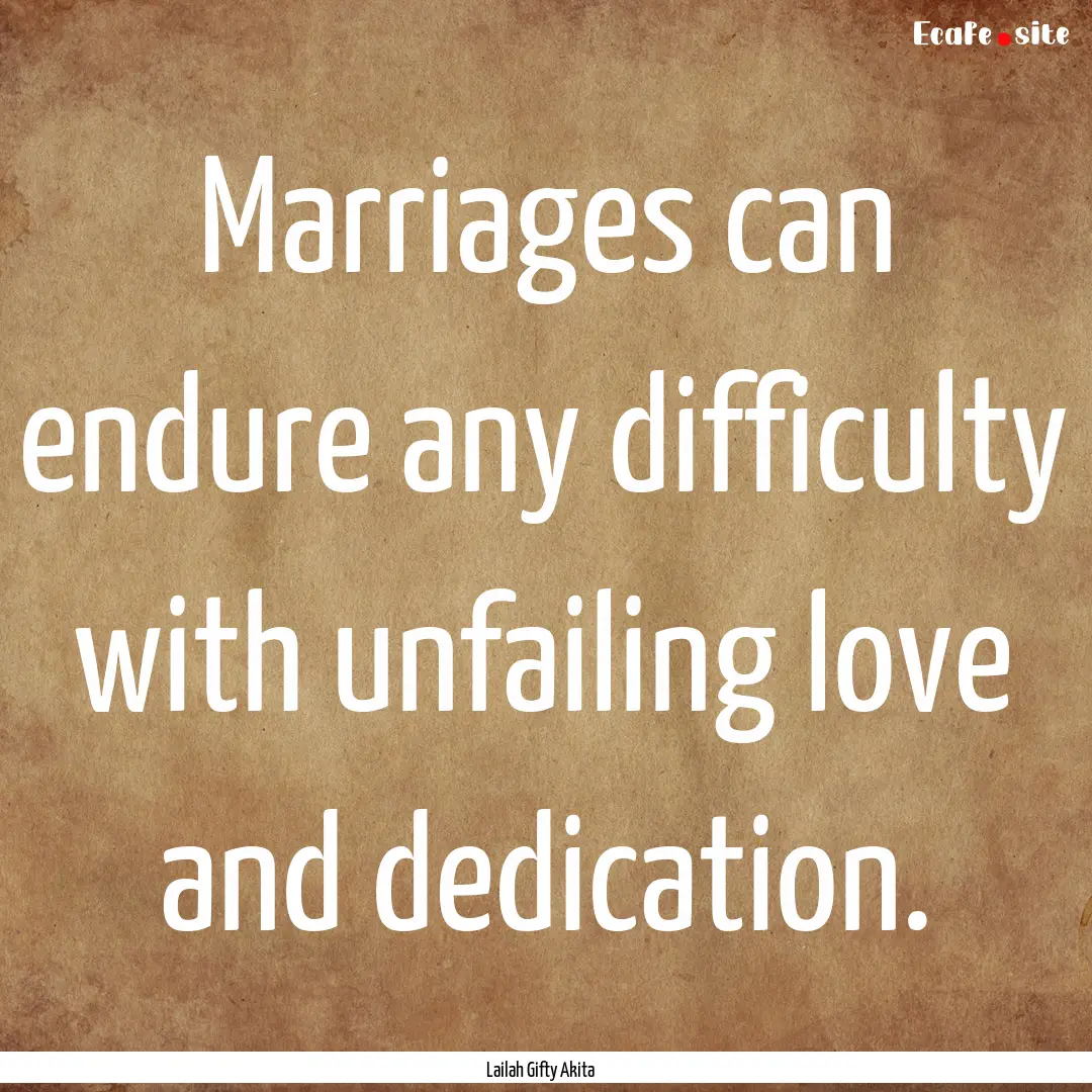 Marriages can endure any difficulty with.... : Quote by Lailah Gifty Akita